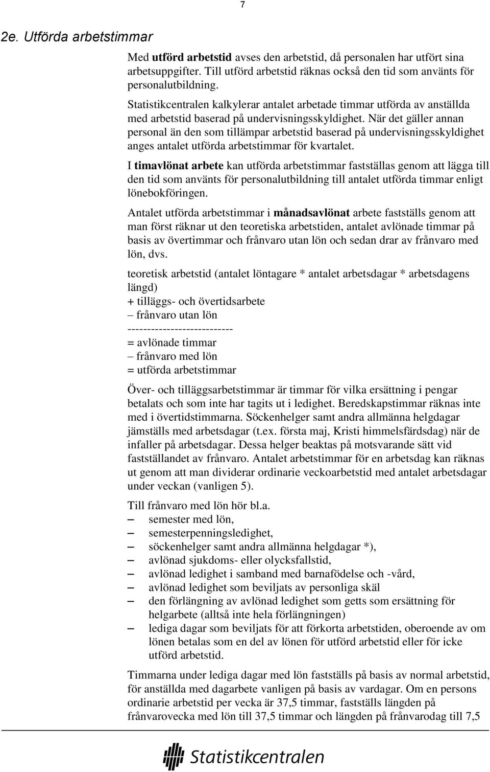 När det gäller annan personal än den som tillämpar arbetstid baserad på undervisningsskyldighet anges antalet utförda arbetstimmar för kvartalet.