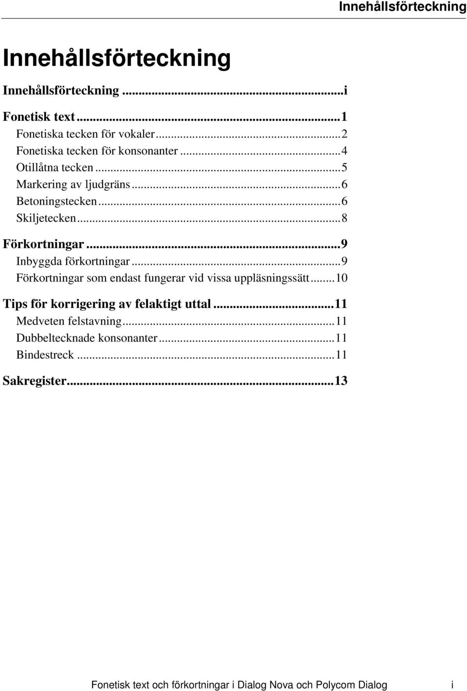 ..9 Inbyggda förkortningar...9 Förkortningar som endast fungerar vid vissa uppläsningssätt...10 Tips för korrigering av felaktigt uttal.