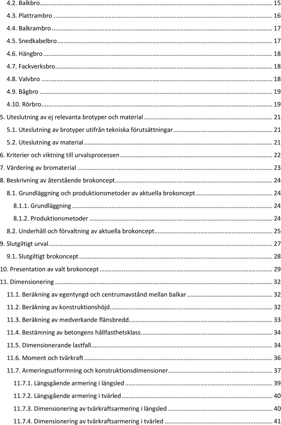 Kriterier och viktning till urvalsprocessen... 7. Värdering av bromaterial... 3 8. Beskrivning av återstående brokoncept... 4 8.1. Grundläggning och produktionsmetoder av aktuella brokoncept... 4 8.1.1. Grundläggning... 4 8.1.. Produktionsmetoder.
