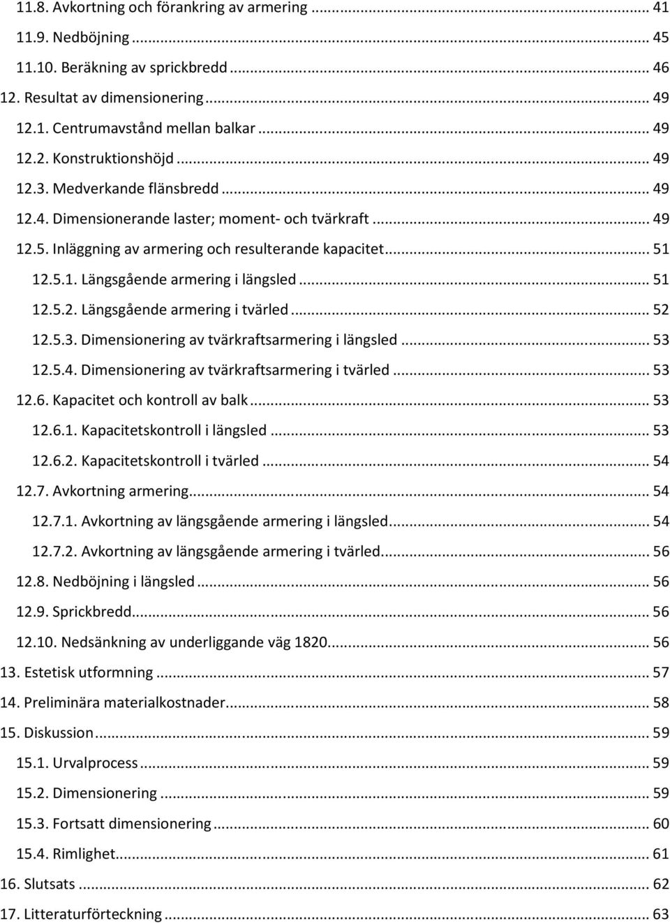 .. 51 1.5.. Längsgående armering i tvärled... 5 1.5.3. Dimensionering av tvärkraftsarmering i längsled... 53 1.5.4. Dimensionering av tvärkraftsarmering i tvärled... 53 1.6.