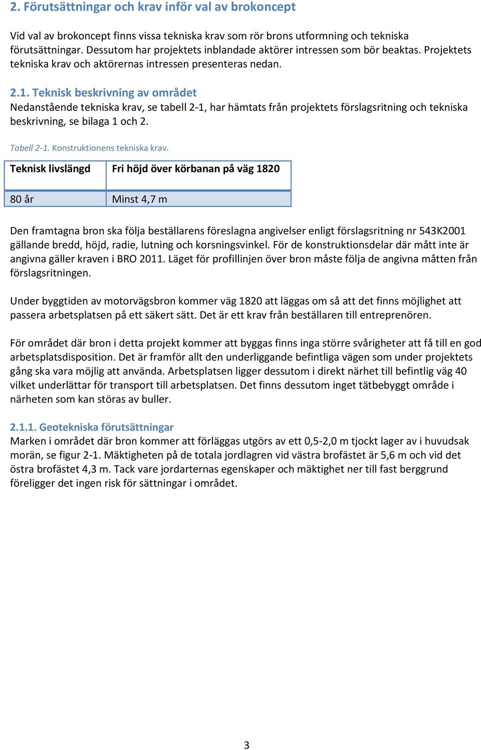 Teknisk beskrivning av området Nedanstående tekniska krav, se tabell -1, har hämtats från projektets förslagsritning och tekniska beskrivning, se bilaga 1 och. Tabell -1.