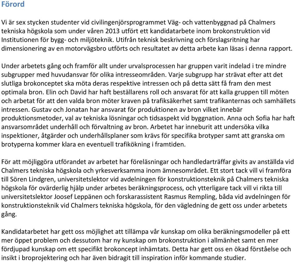 Under arbetets gång och framför allt under urvalsprocessen har gruppen varit indelad i tre mindre subgrupper med huvudansvar för olika intresseområden.