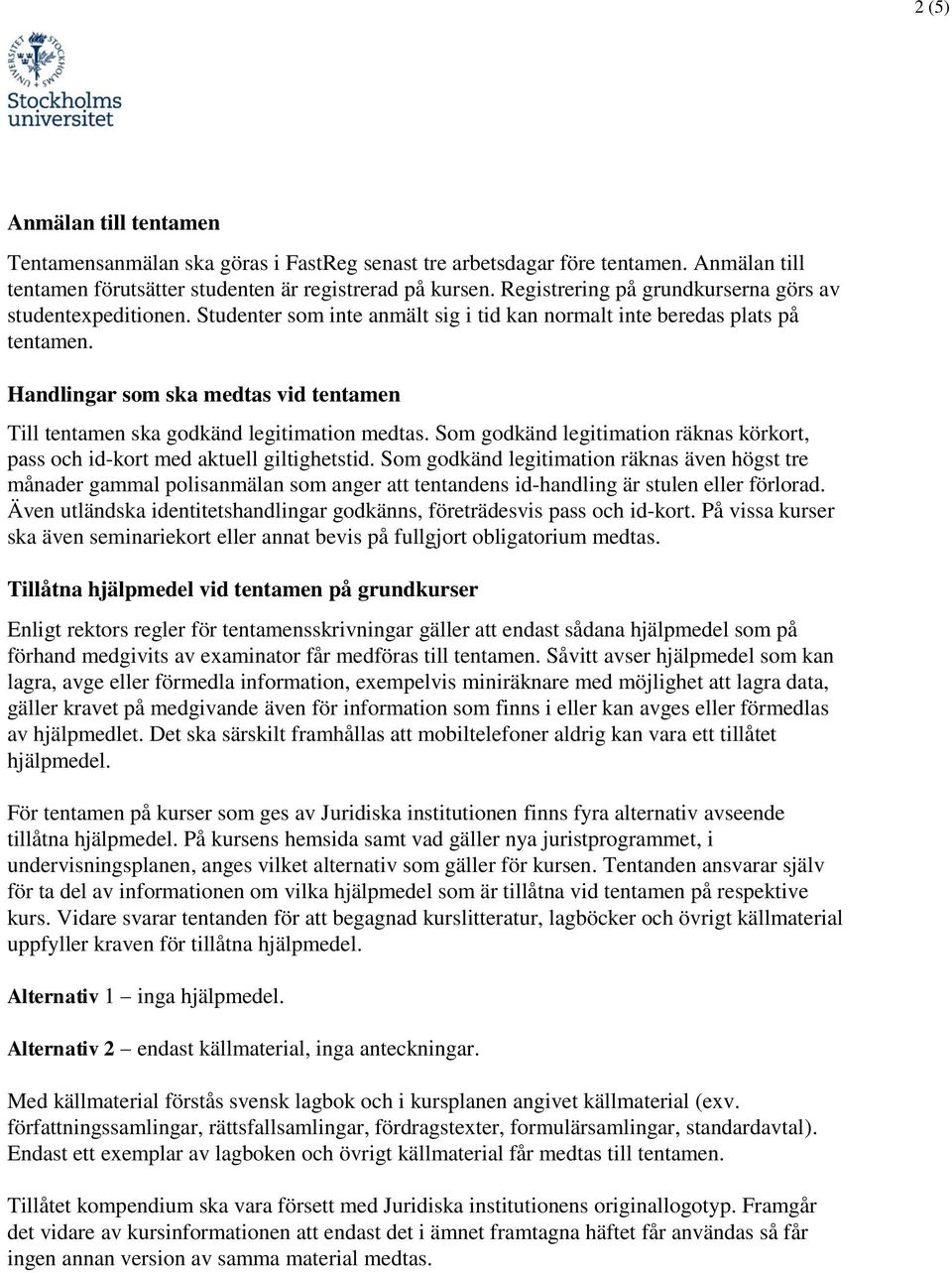 Handlingar som ska medtas vid tentamen Till tentamen ska godkänd legitimation medtas. Som godkänd legitimation räknas körkort, pass och id-kort med aktuell giltighetstid.