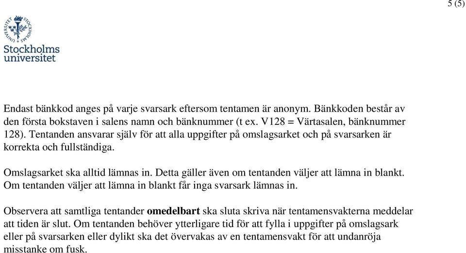 Detta gäller även om tentanden väljer att lämna in blankt. Om tentanden väljer att lämna in blankt får inga svarsark lämnas in.