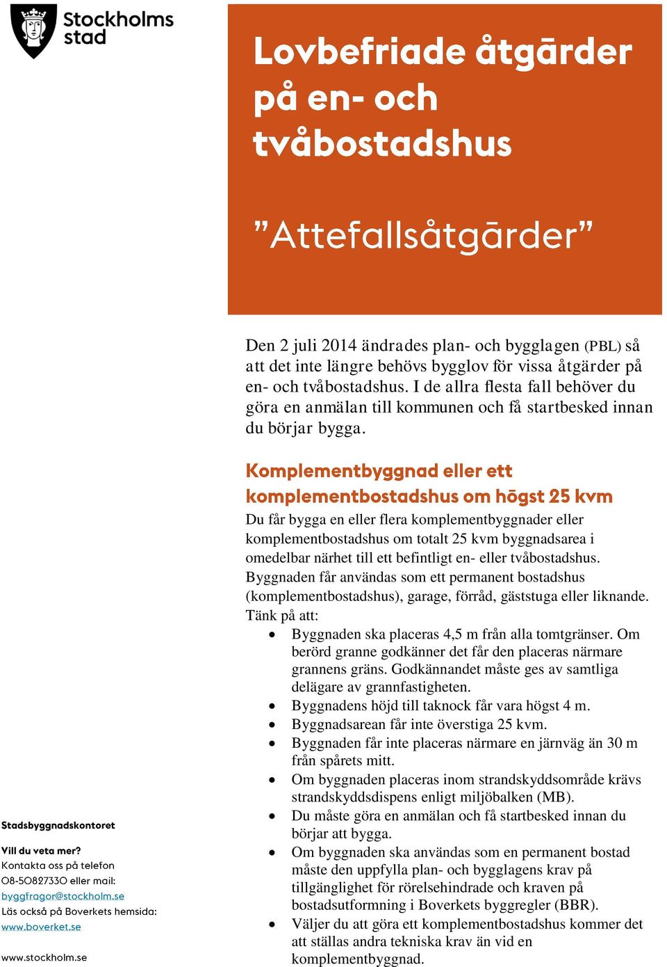Du får bygga en eller flera komplementbyggnader eller komplementbostadshus om totalt 25 kvm byggnadsarea i omedelbar närhet till ett befintligt en- eller tvåbostadshus.