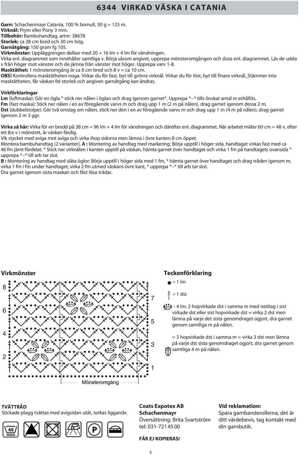 Börja såsom angivet, upprepa mönsteromgången och sluta enl. diagrammet. Läs de udda v från höger mot vänster och de jämna från vänster mot höger. Upprepa varv 1-8.