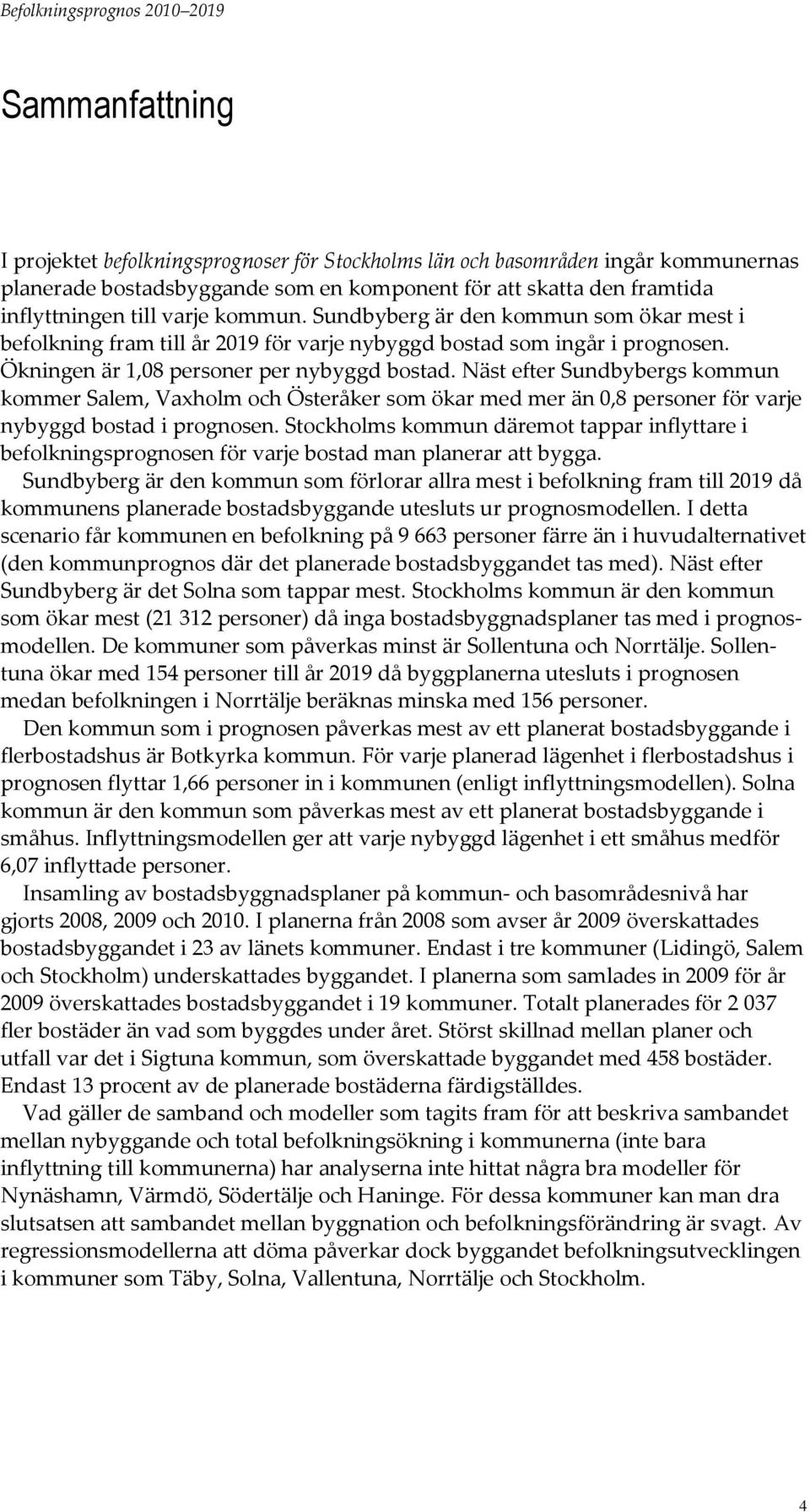 Näst efter Sundbybergs kommun kommer Salem, Vaxholm och Österåker som ökar med mer än,8 personer för varje nybyggd bostad i prognosen.