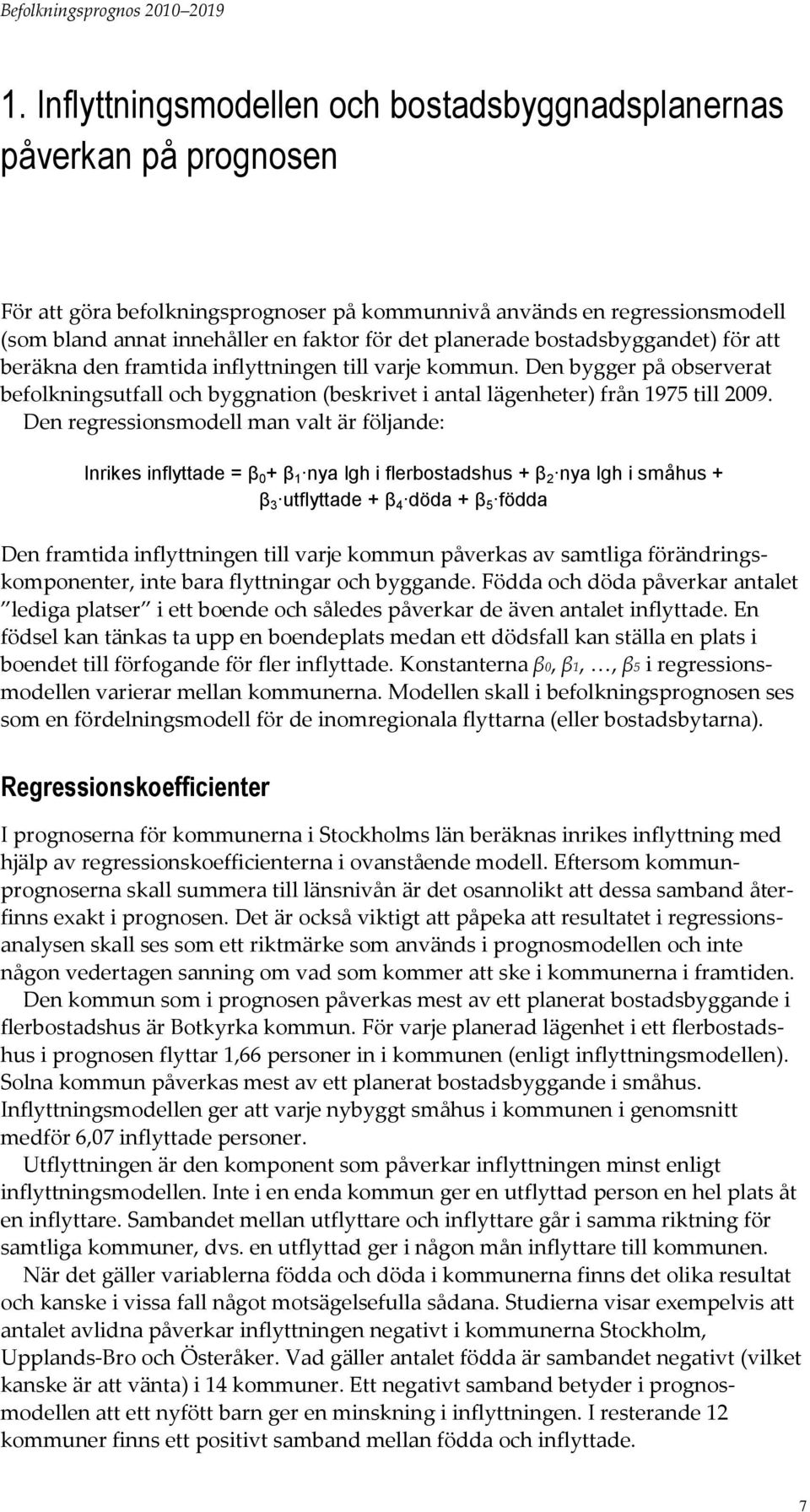 planerade bostadsbyggandet) för att beräkna den framtida inflyttningen till varje kommun. Den bygger på observerat befolkningsutfall och byggnation (beskrivet i antal lägenheter) från 1975 till 29.