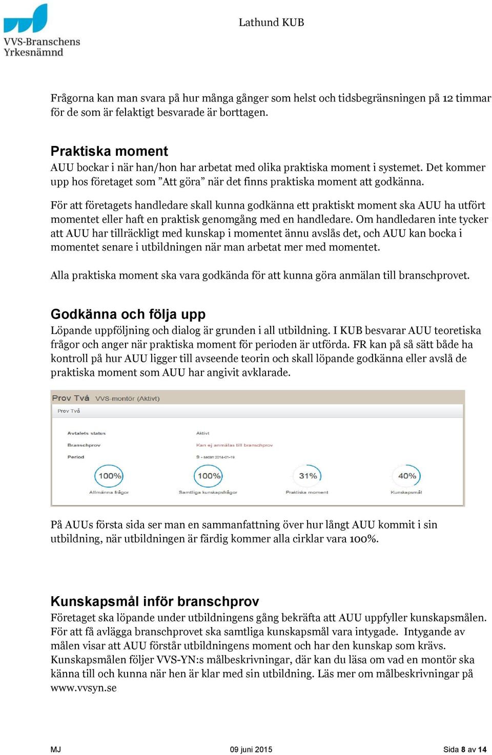 För att företagets handledare skall kunna godkänna ett praktiskt moment ska AUU ha utfört momentet eller haft en praktisk genomgång med en handledare.