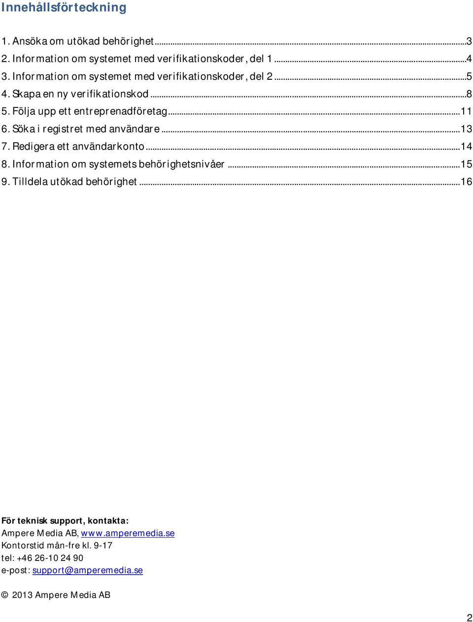 Söka i registret med användare... 13 7. Redigera ett användarkonto... 14 8. Information om systemets behörighetsnivåer... 15 9.