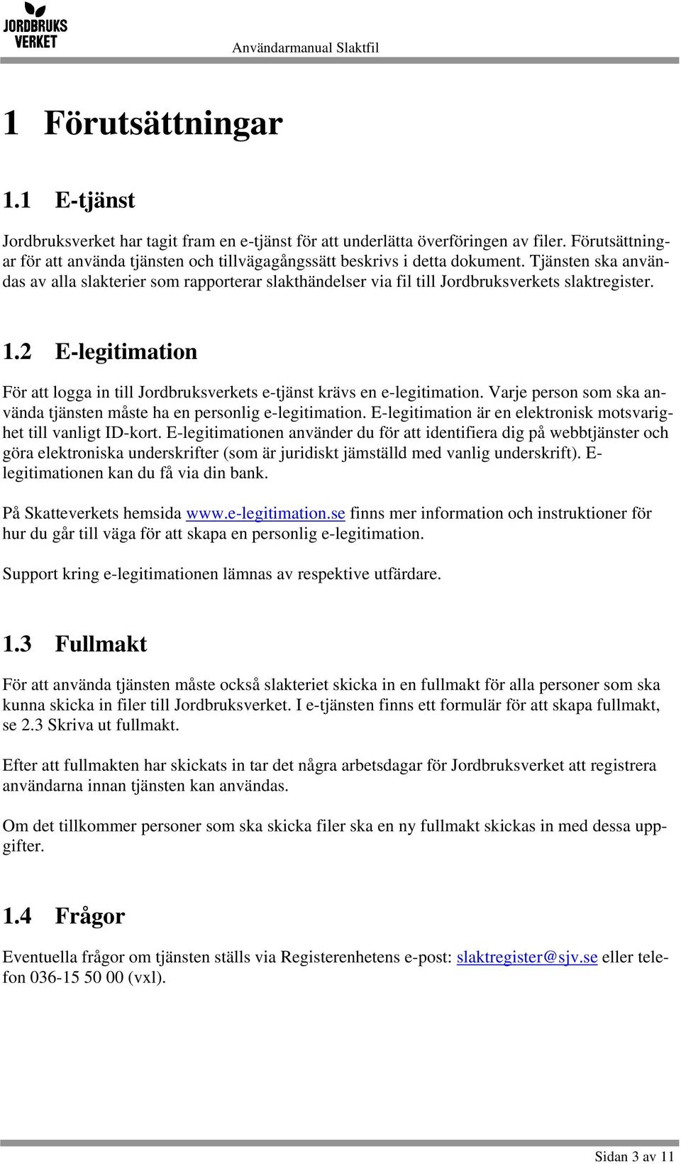 Tjänsten ska användas av alla slakterier som rapporterar slakthändelser via fil till Jordbruksverkets slaktregister. 1.