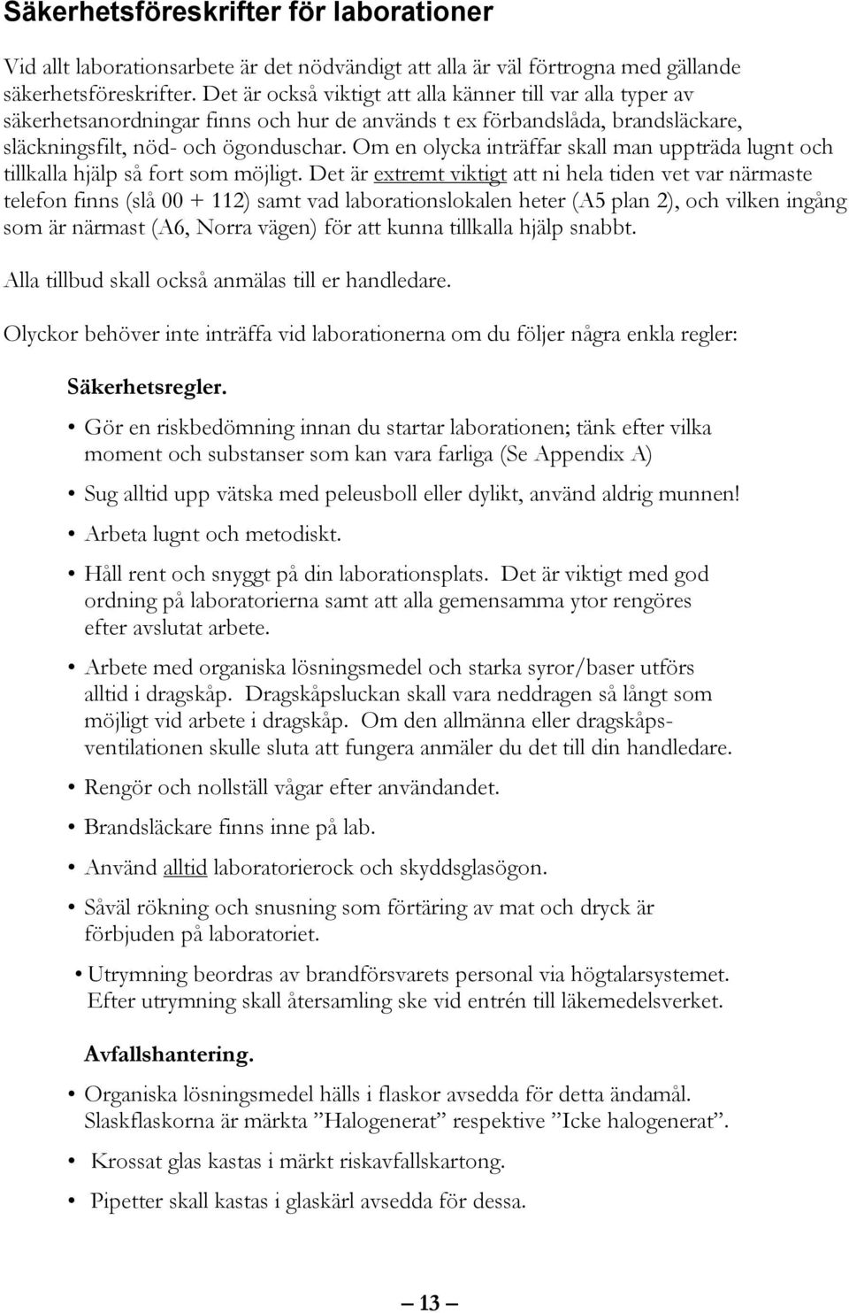 m en olycka inträffar skall man uppträda lugnt och tillkalla hjälp så fort som möjligt.