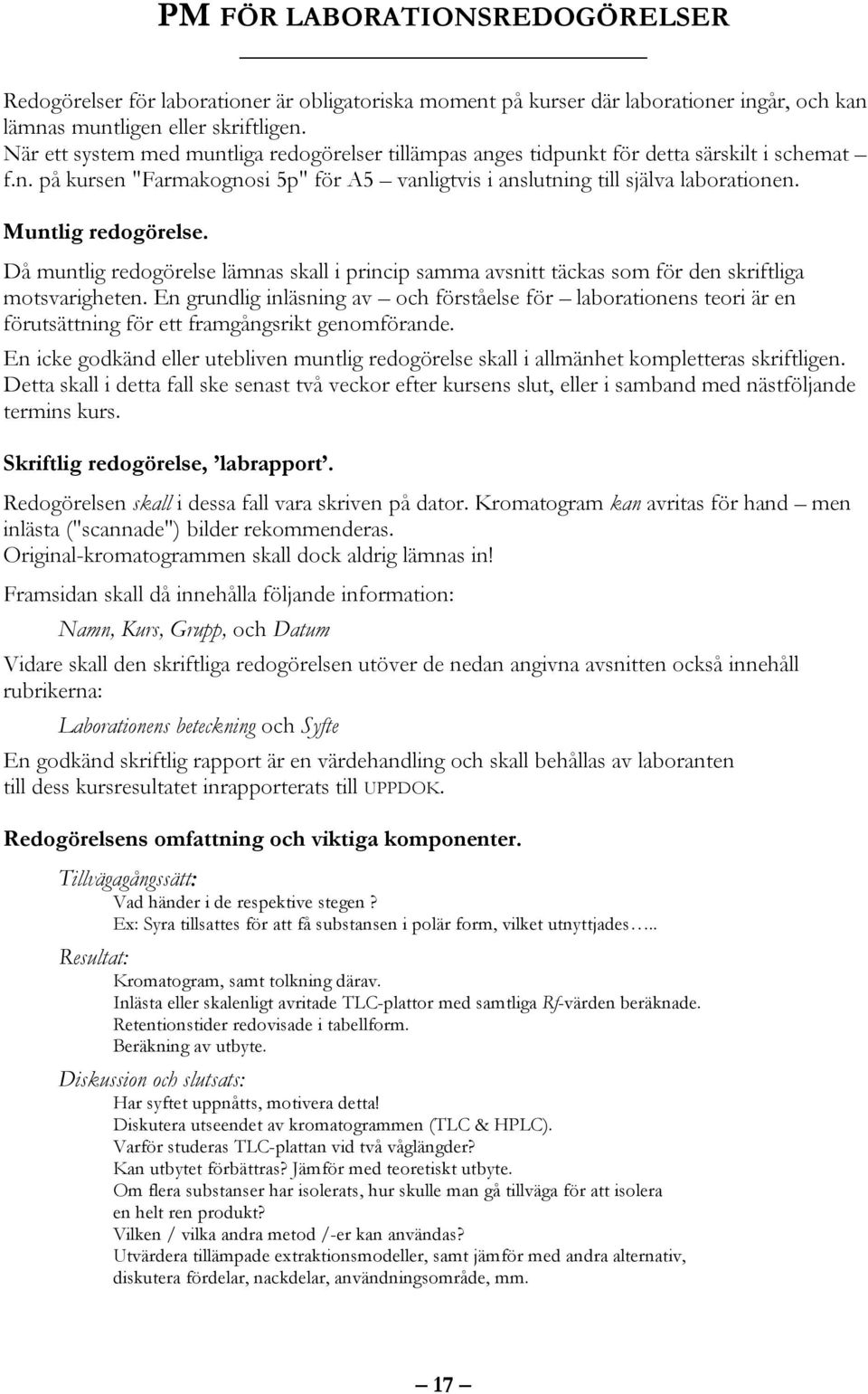 Muntlig redogörelse. Då muntlig redogörelse lämnas skall i princip samma avsnitt täckas som för den skriftliga motsvarigheten.