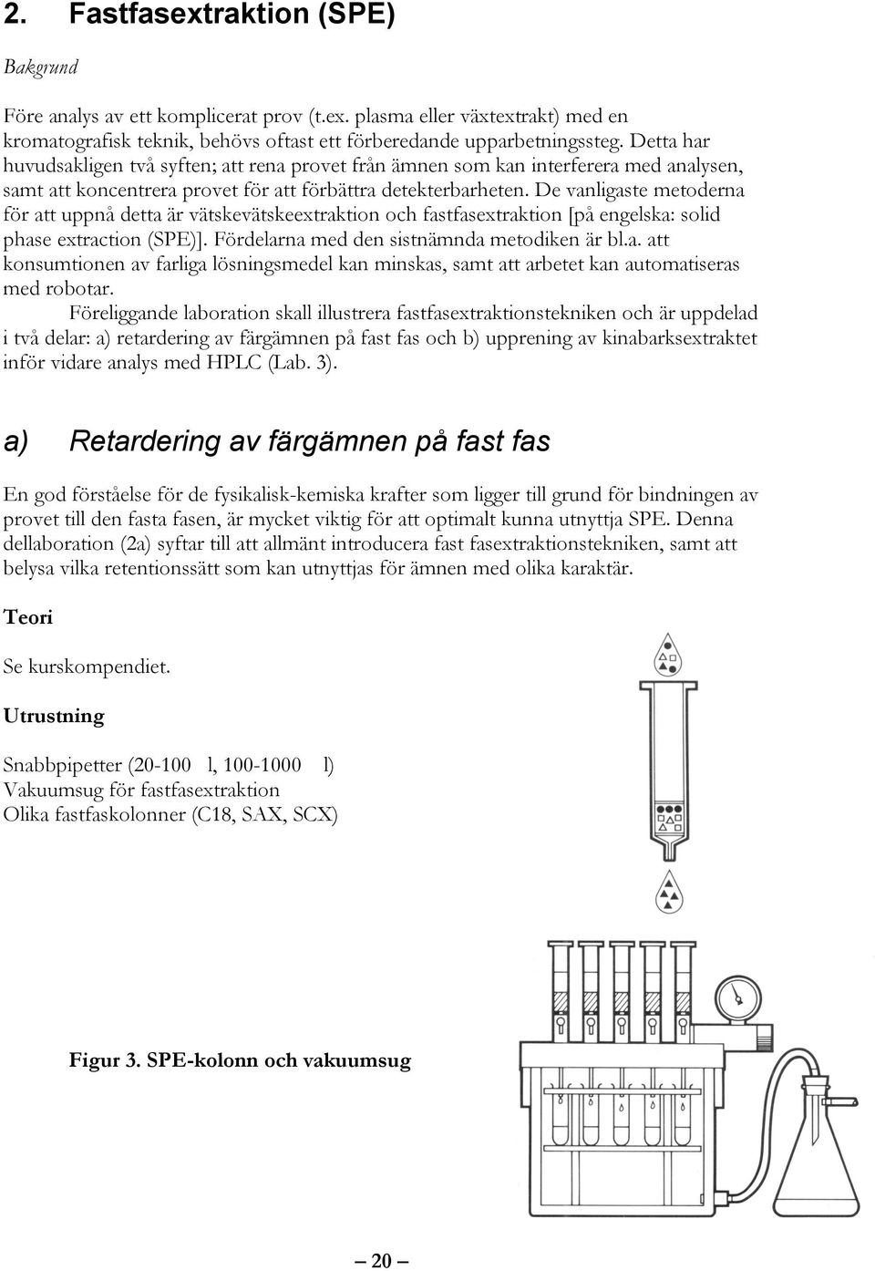 De vanligaste metoderna för att uppnå detta är vätskevätskeextraktion och fastfasextraktion [på engelska: solid phase extraction (SPE)]. Fördelarna med den sistnämnda metodiken är bl.a. att konsumtionen av farliga lösningsmedel kan minskas, samt att arbetet kan automatiseras med robotar.