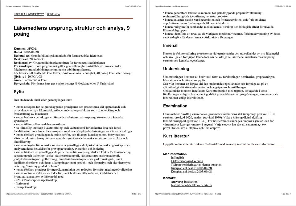 2006-06-30 Reviderad av: Grundutbildningskommittén för farmaceutiska fakulteten Förkunskaper: Inom programmet gäller generella regler fastställda av farmaceutiska fakultetens grundutbildningskommitté