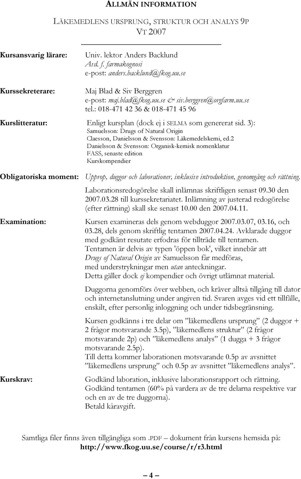 3): Samuelsson: Drugs of atural rigin Claesson, Danielsson & Svensson: Läkemedelskemi, ed.