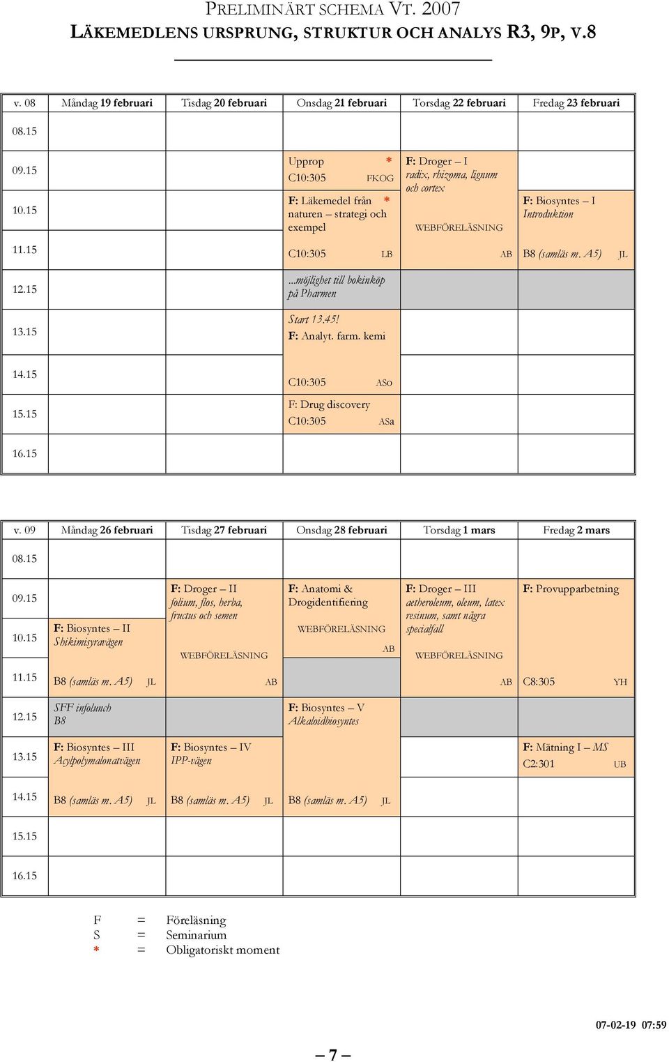 A5) JL 12.15...möjlighet till bokinköp på Pharmen 13.15 Start 13.45! F: Analyt. farm. kemi 14.15 C10:305 ASo 15.15 F: Drug discovery C10:305 ASa 16.15 v.