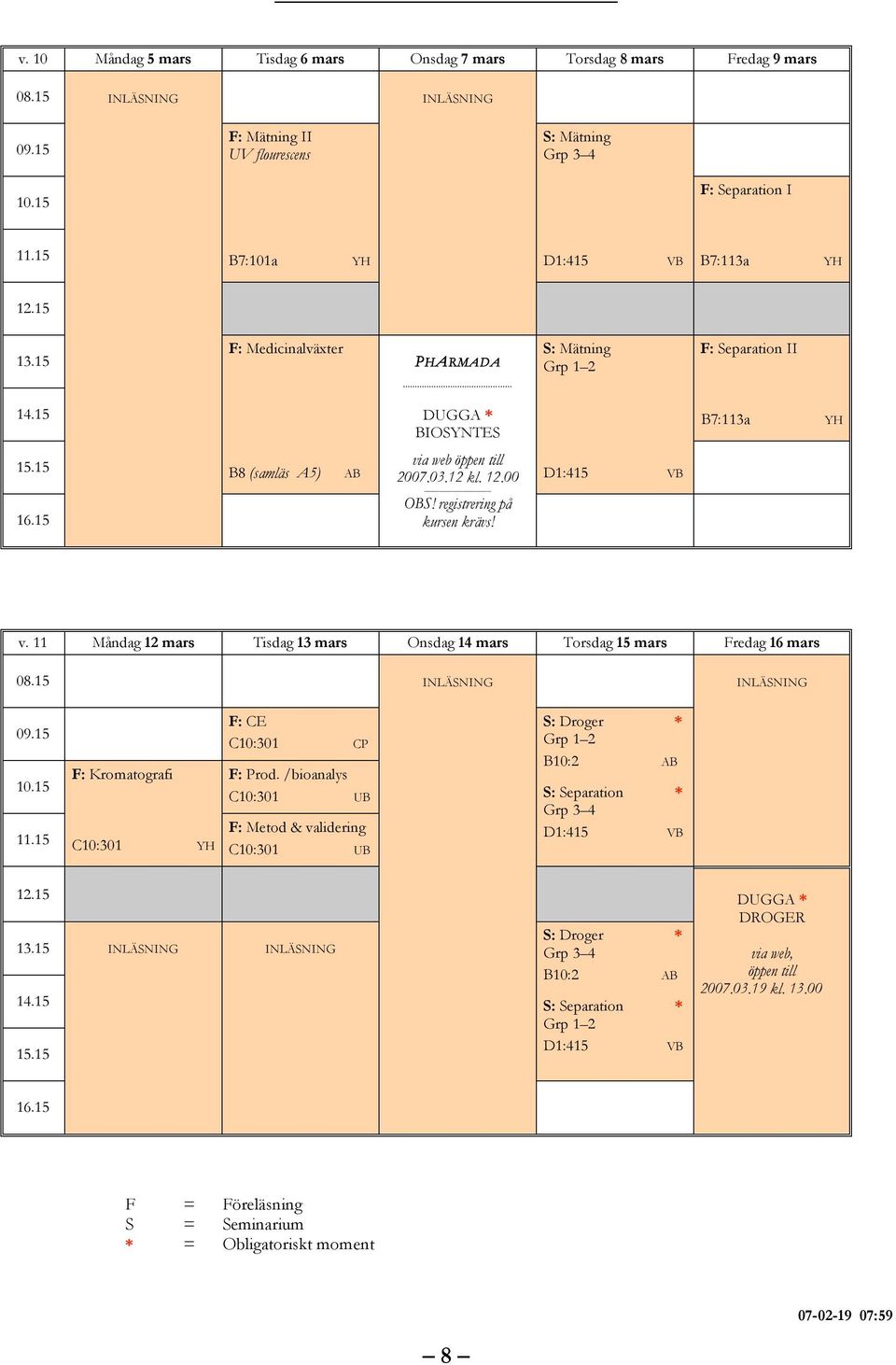 15 B8 (samläs A5) AB via web öppen till 2007.03.12 kl. 12.00 BS! registrering på kursen krävs! D1:415 VB v. 11 Måndag 12 mars Tisdag 13 mars nsdag 14 mars Torsdag 15 mars Fredag 16 mars 08.