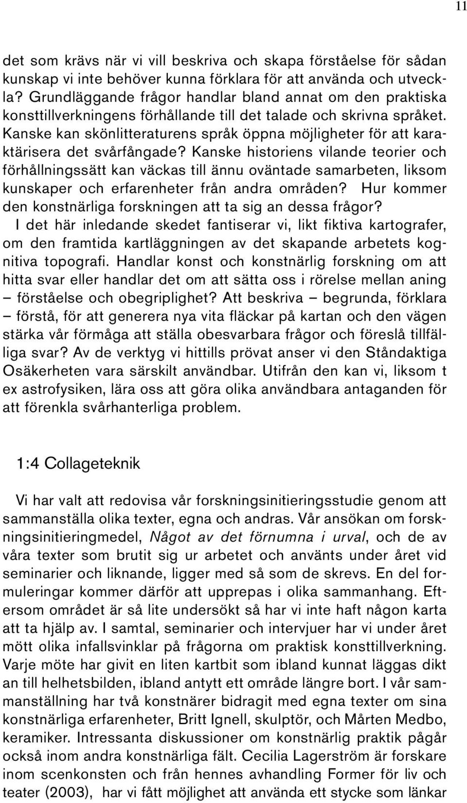 Kanske kan skönlitteraturens språk öppna möjligheter för att karaktärisera det svårfångade?