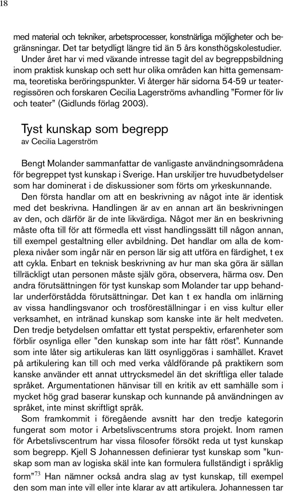 Vi återger här sidorna 54-59 ur teaterregissören och forskaren Cecilia Lagerströms avhandling Former för liv och teater (Gidlunds förlag 2003).