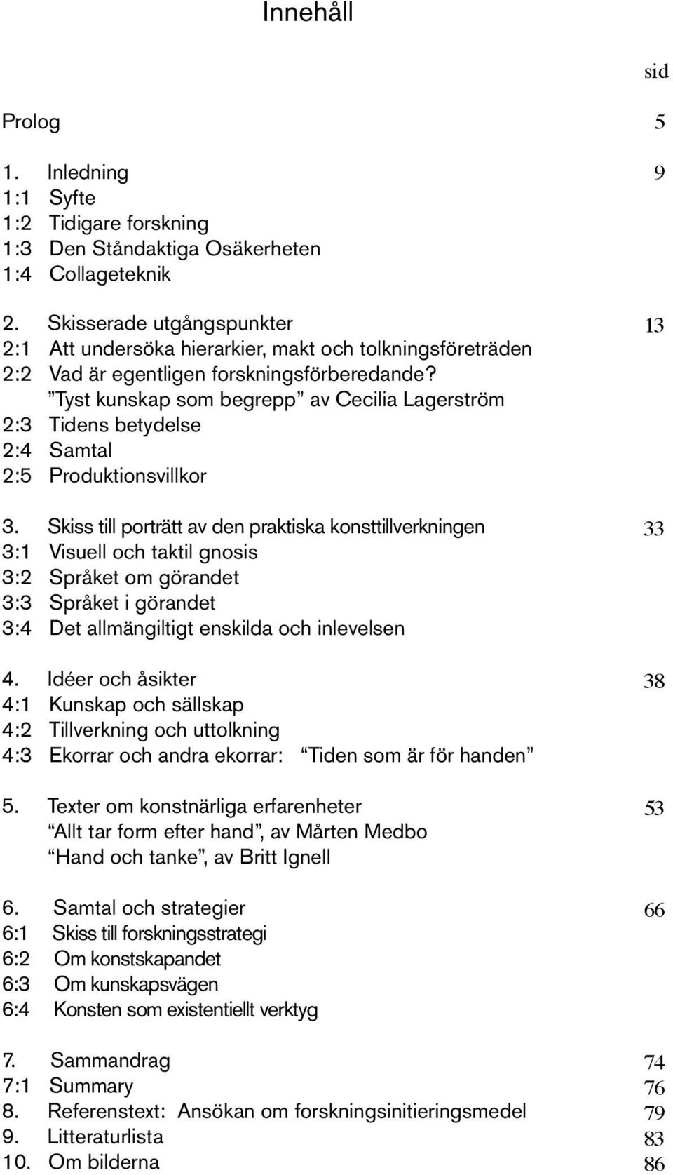 Tyst kunskap som begrepp av Cecilia Lagerström 2:3 Tidens betydelse 2:4 Samtal 2:5 Produktionsvillkor 3.