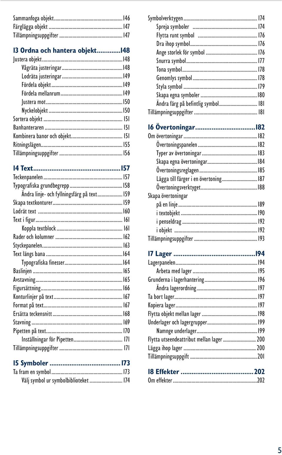 ..157 Teckenpanelen...157 Typografiska grundbegrepp...158 Ändra linje- och fyllningsfärg på text...159 Skapa textkonturer...159 Lodrät text...160 Text i figur... 161 Koppla textblock.