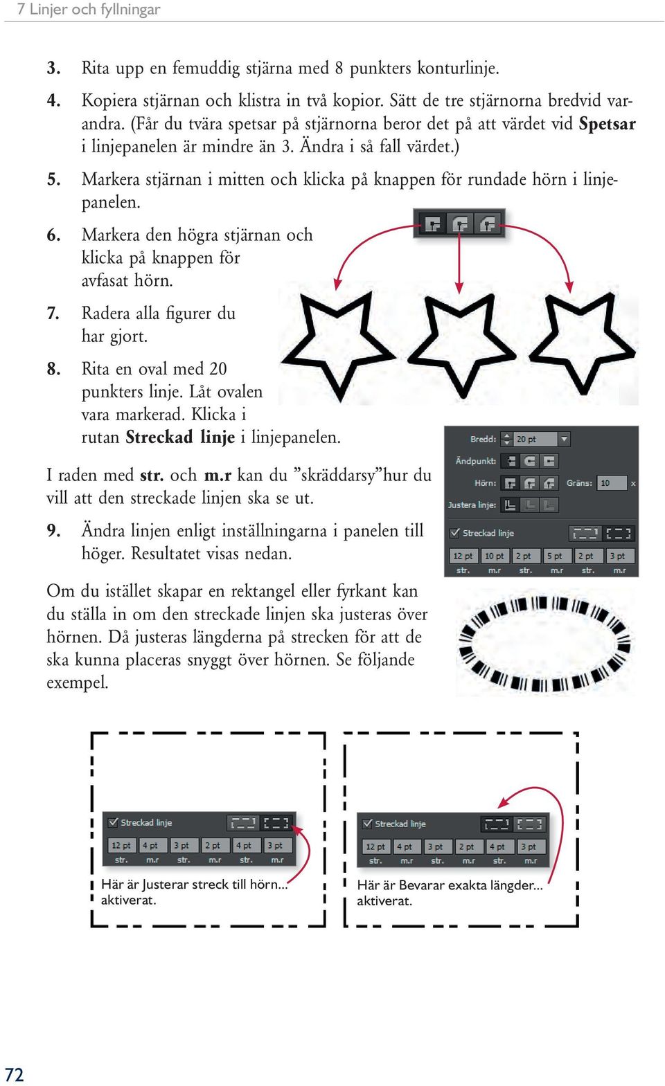 Markera stjärnan i mitten och klicka på knappen för rundade hörn i linjepanelen. 6. Markera den högra stjärnan och klicka på knappen för avfasat hörn. 7. Radera alla fi gurer du har gjort. 8.