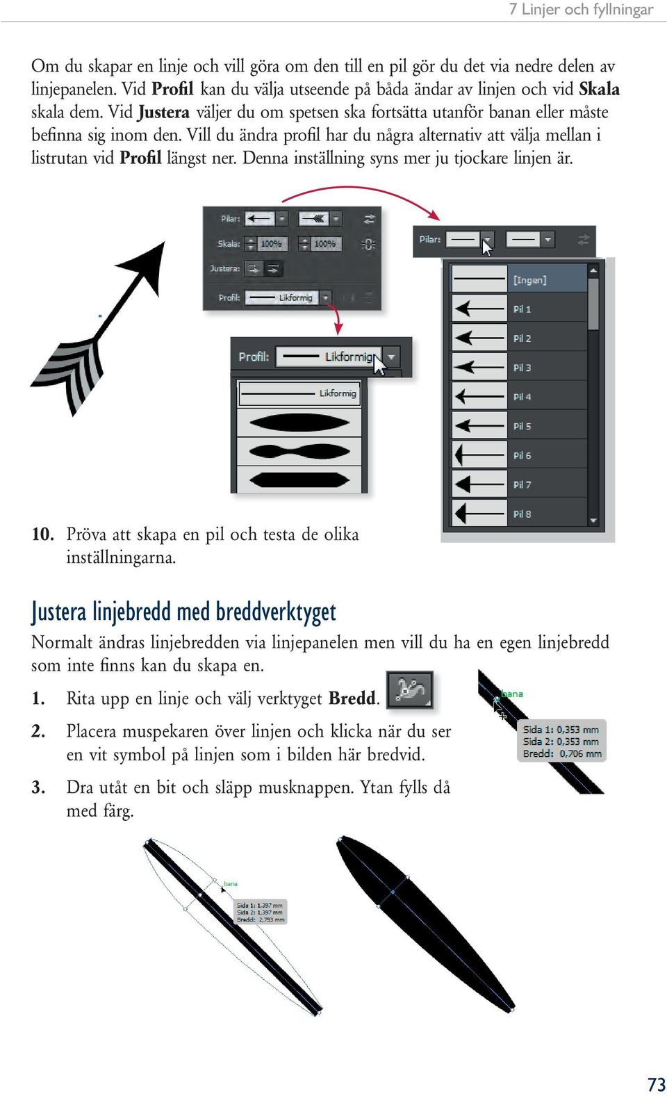 Denna inställning syns mer ju tjockare linjen är. 10. Pröva att skapa en pil och testa de olika inställningarna.