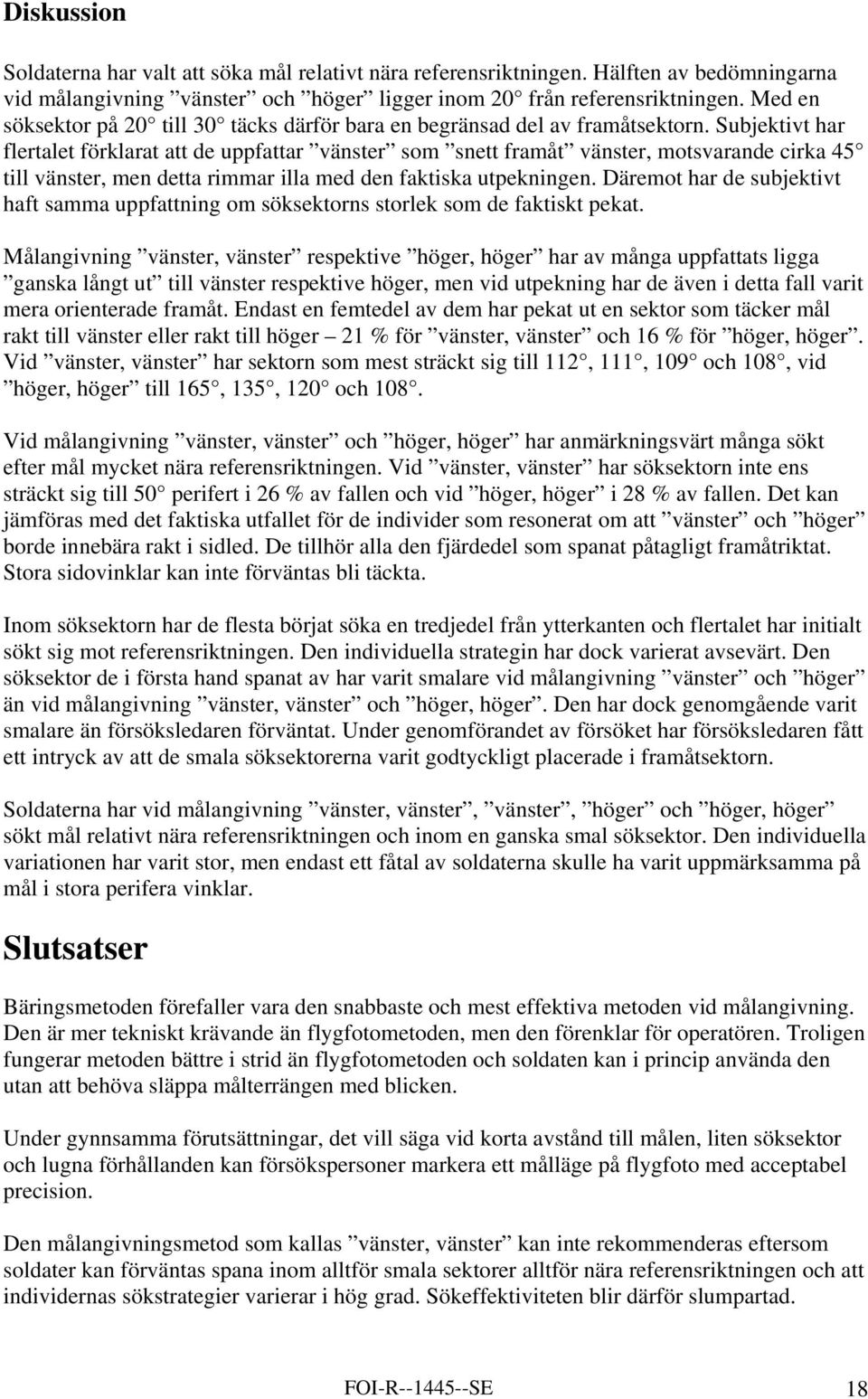 Subjektivt har flertalet förklarat att de uppfattar vänster som snett framåt vänster, motsvarande cirka 45 till vänster, men detta rimmar illa med den faktiska utpekningen.