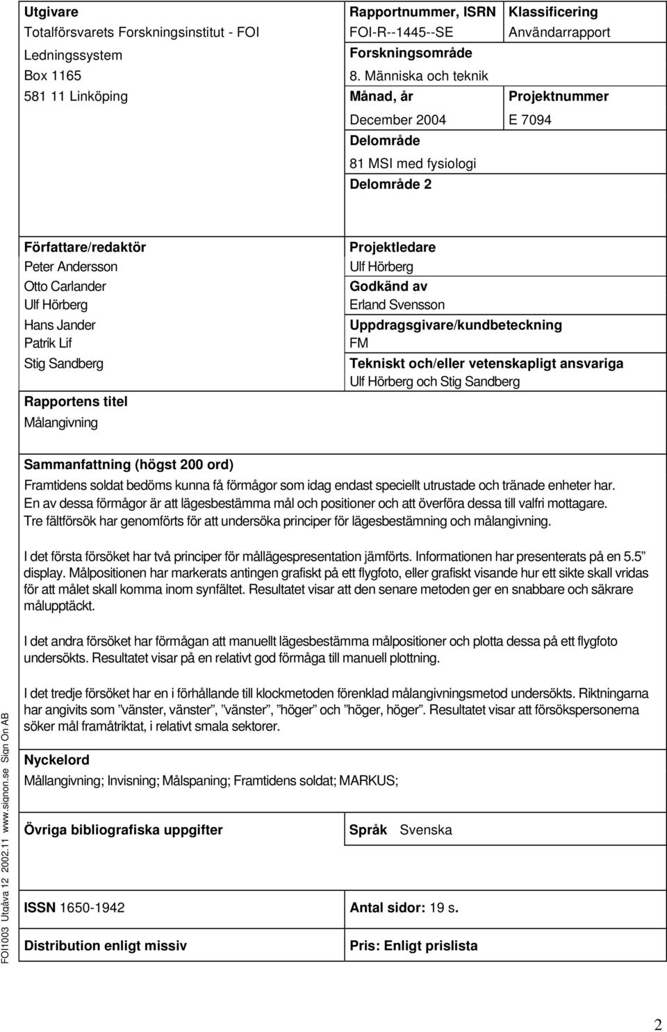 Sandberg Rapportens titel Målangivning Projektledare Ulf Hörberg Godkänd av Erland Svensson Uppdragsgivare/kundbeteckning FM Tekniskt och/eller vetenskapligt ansvariga Ulf Hörberg och Stig Sandberg