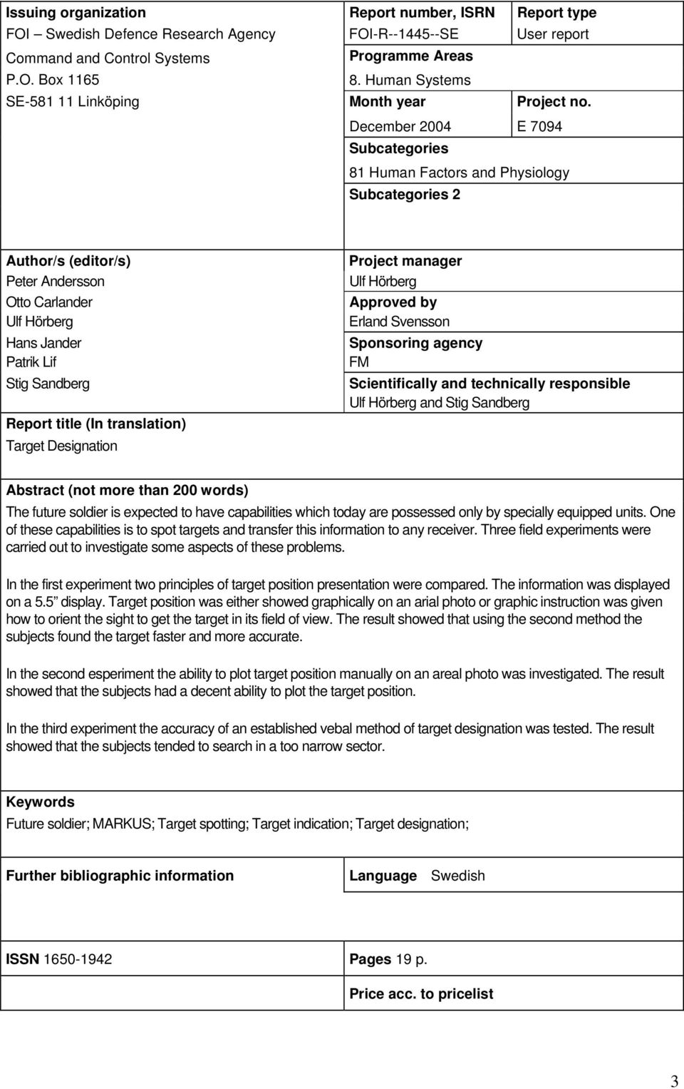December 2004 E 7094 Subcategories 81 Human Factors and Physiology Subcategories 2 Author/s (editor/s) Peter Andersson Otto Carlander Ulf Hörberg Hans Jander Patrik Lif Stig Sandberg Report title (In