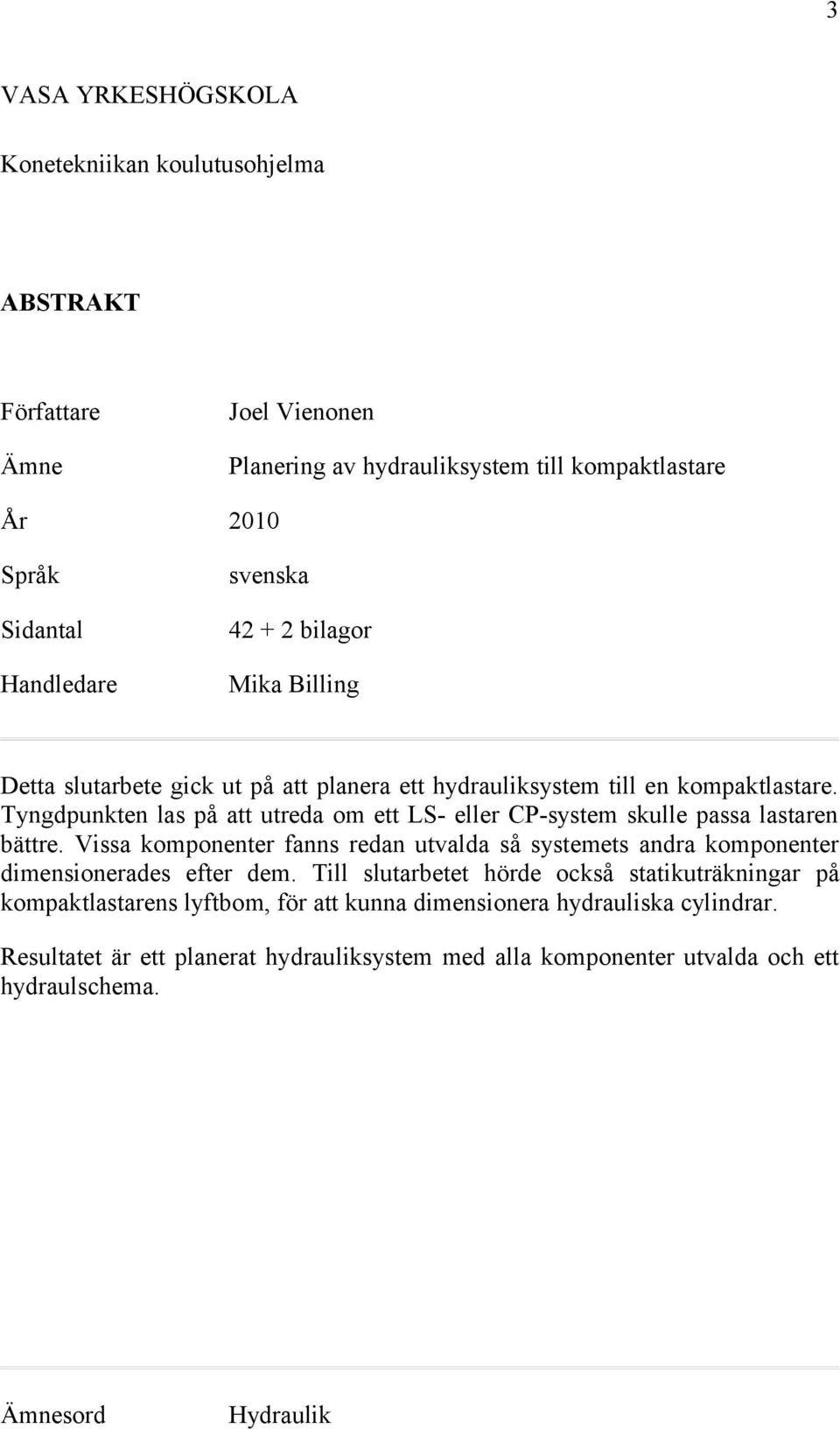 Tyngdpunkten las på att utreda om ett LS- eller CP-system skulle passa lastaren bättre.