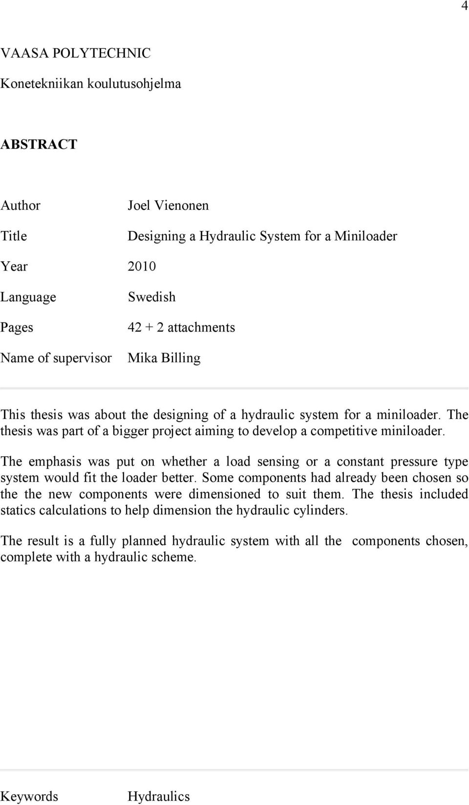 The emphasis was put on whether a load sensing or a constant pressure type system would fit the loader better.