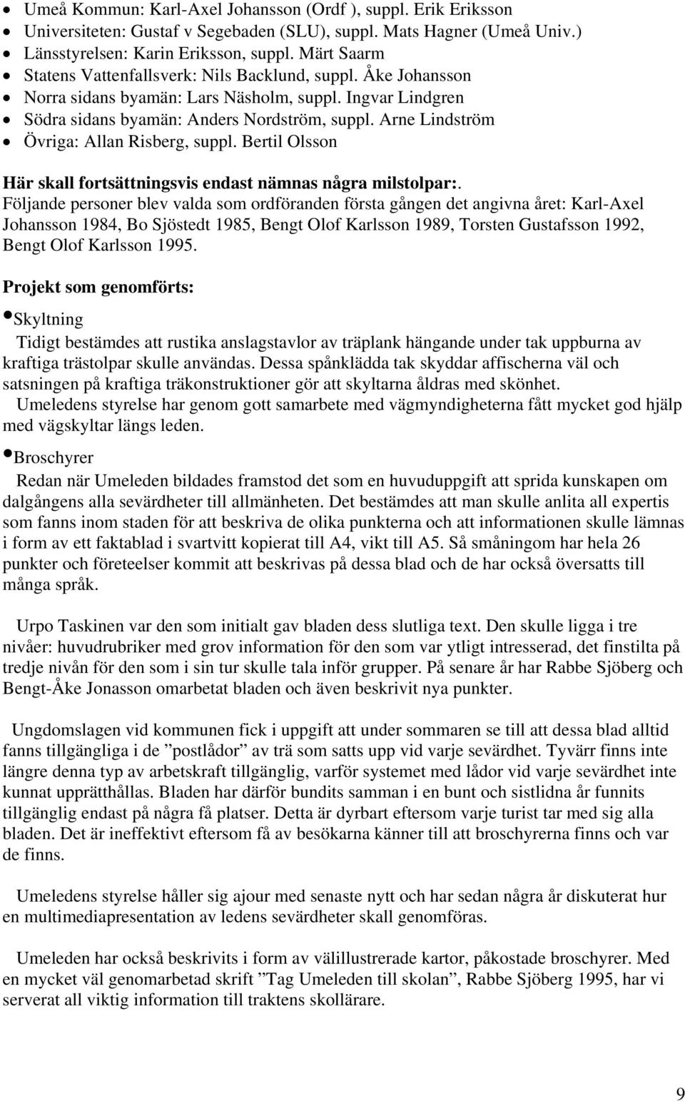 Arne Lindström Övriga: Allan Risberg, suppl. Bertil Olsson Här skall fortsättningsvis endast nämnas några milstolpar:.