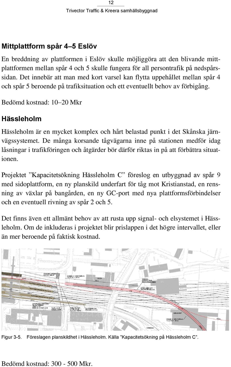 Bedömd kostnad: 10 20 Mkr Hässleholm Hässleholm är en mycket komplex och hårt belastad punkt i det Skånska järnvägssystemet.