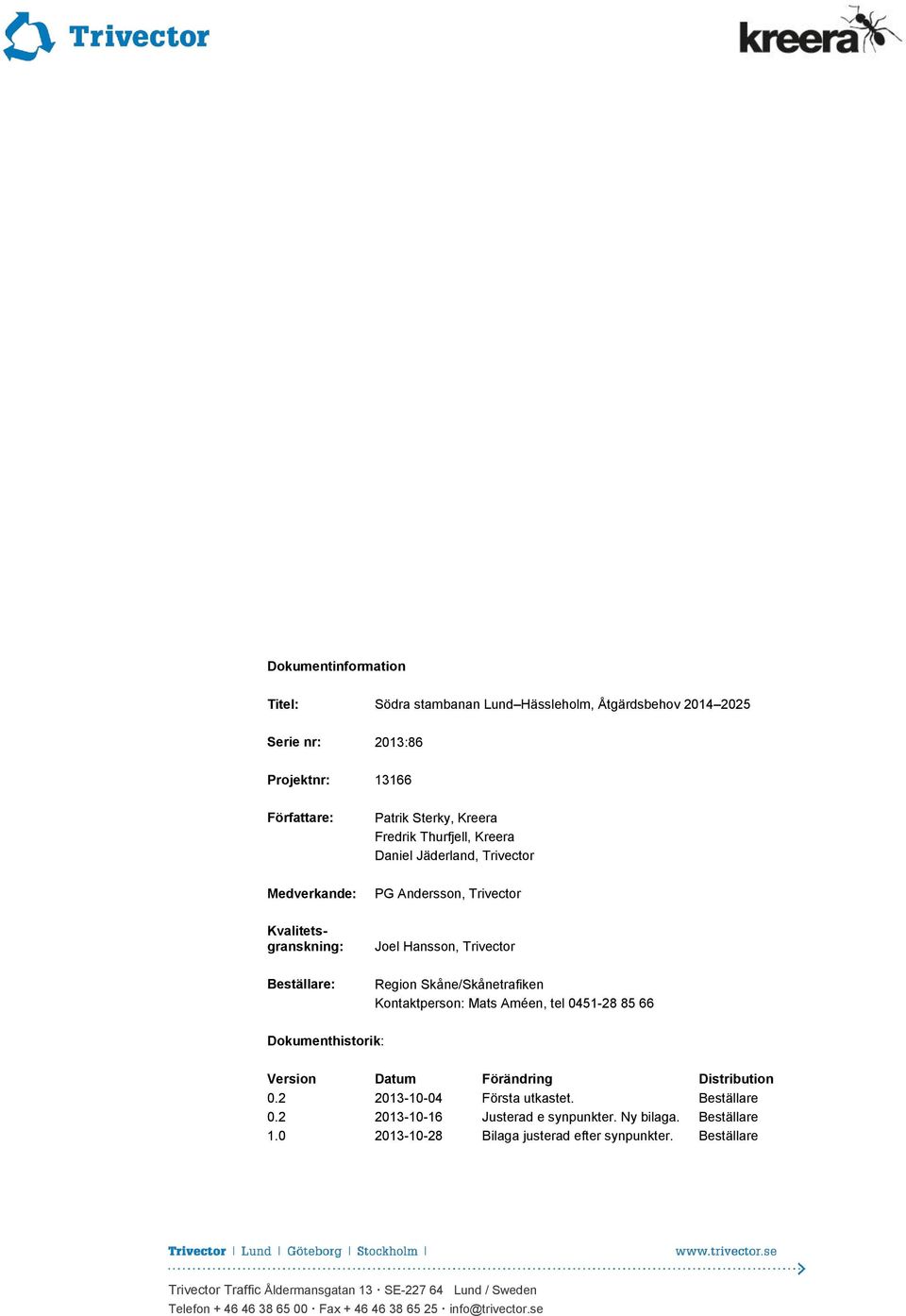 tel 0451-28 85 66 Dokumenthistorik: Version Datum Förändring Distribution 0.2 2013-10-04 Första utkastet. Beställare 0.2 2013-10-16 Justerad e synpunkter. Ny bilaga. Beställare 1.