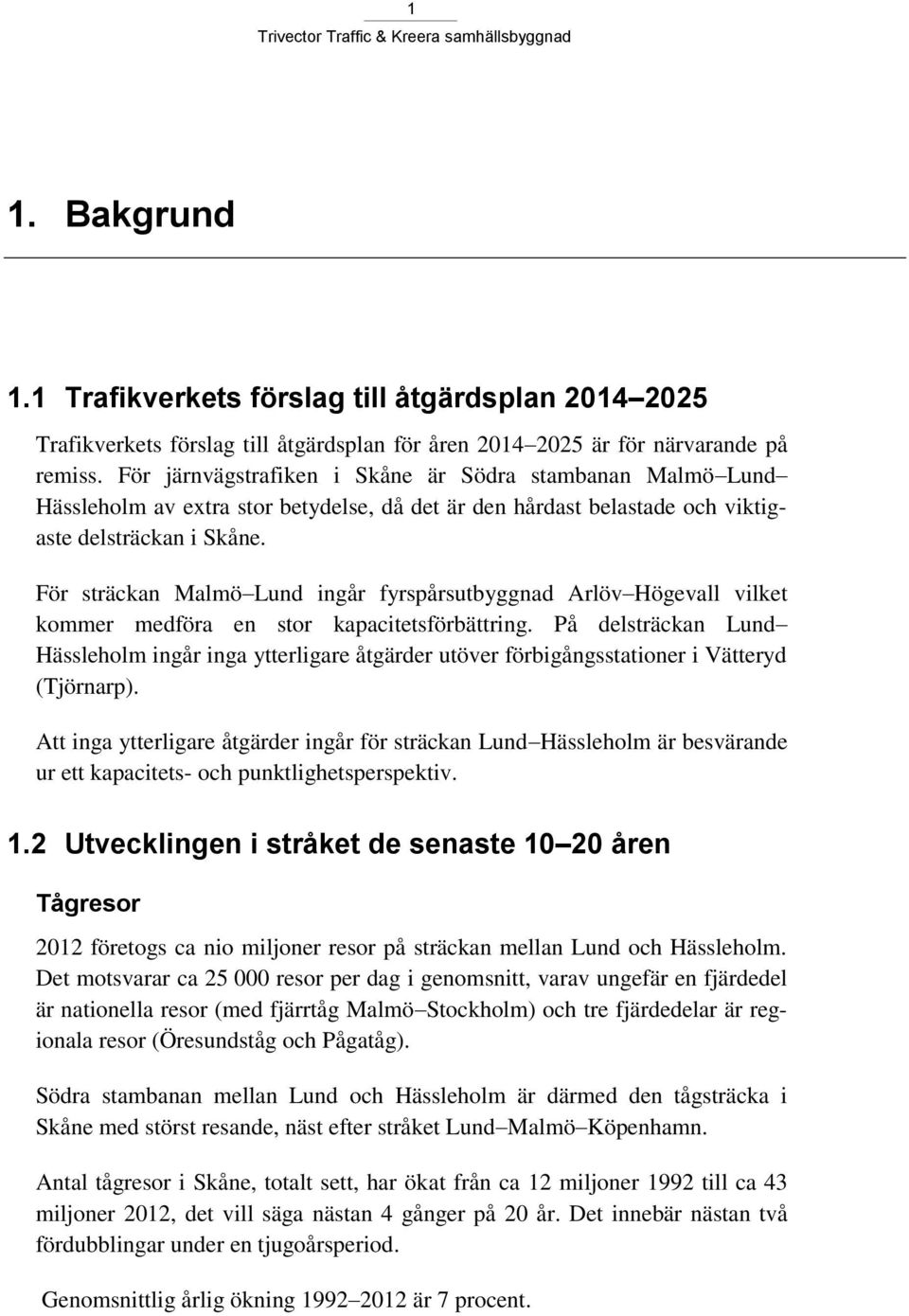 För sträckan Malmö Lund ingår fyrspårsutbyggnad Arlöv Högevall vilket kommer medföra en stor kapacitetsförbättring.