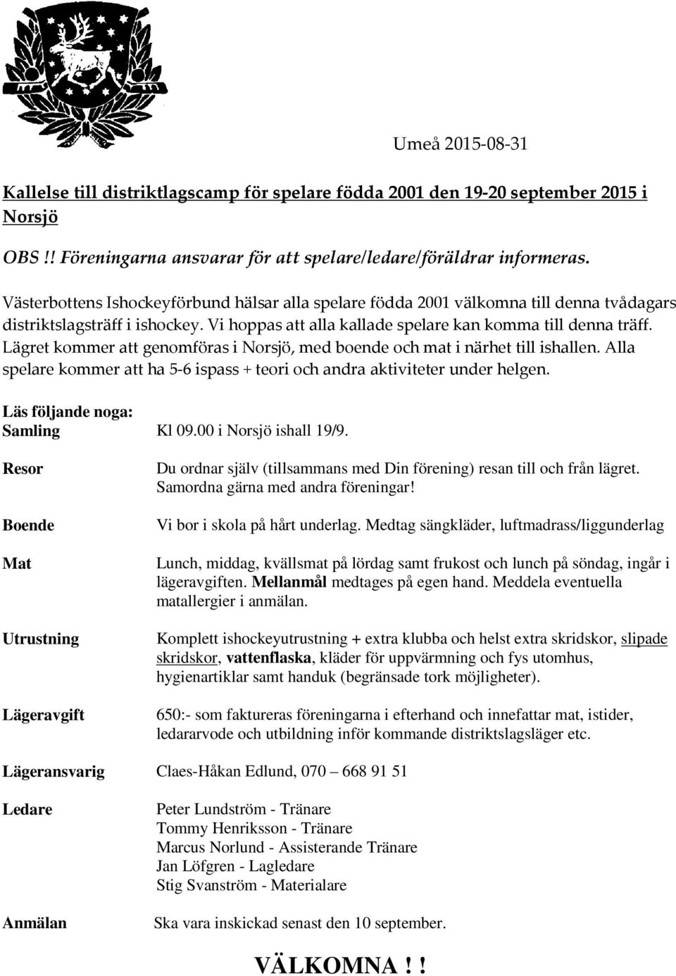 Lägret kommer att genomföras i Norsjö, med boende och mat i närhet till ishallen. Alla spelare kommer att ha 5-6 ispass + teori och andra aktiviteter under helgen. Läs följande noga: Samling Kl 09.