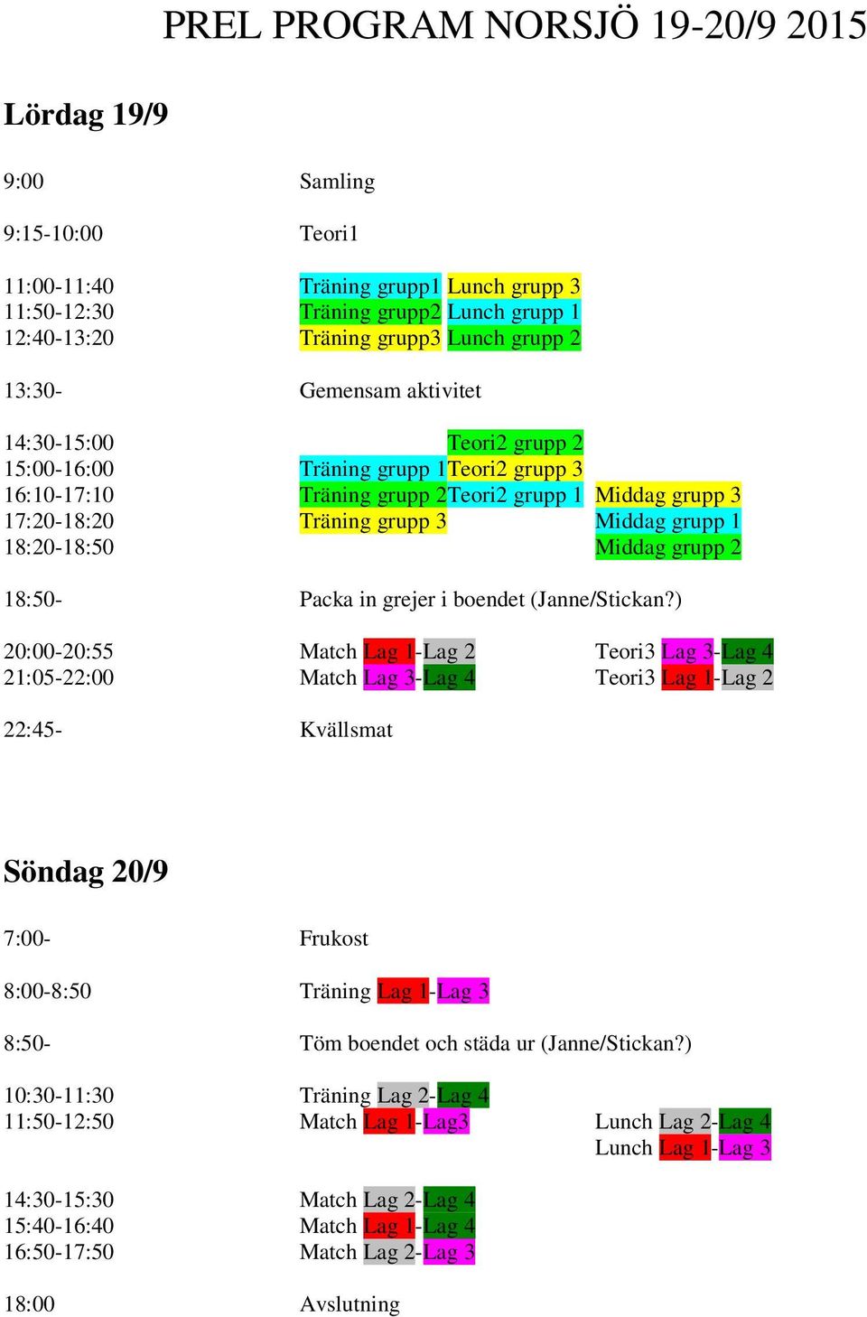 18:20-18:50 Middag grupp 2 18:50- Packa in grejer i boendet (Janne/Stickan?