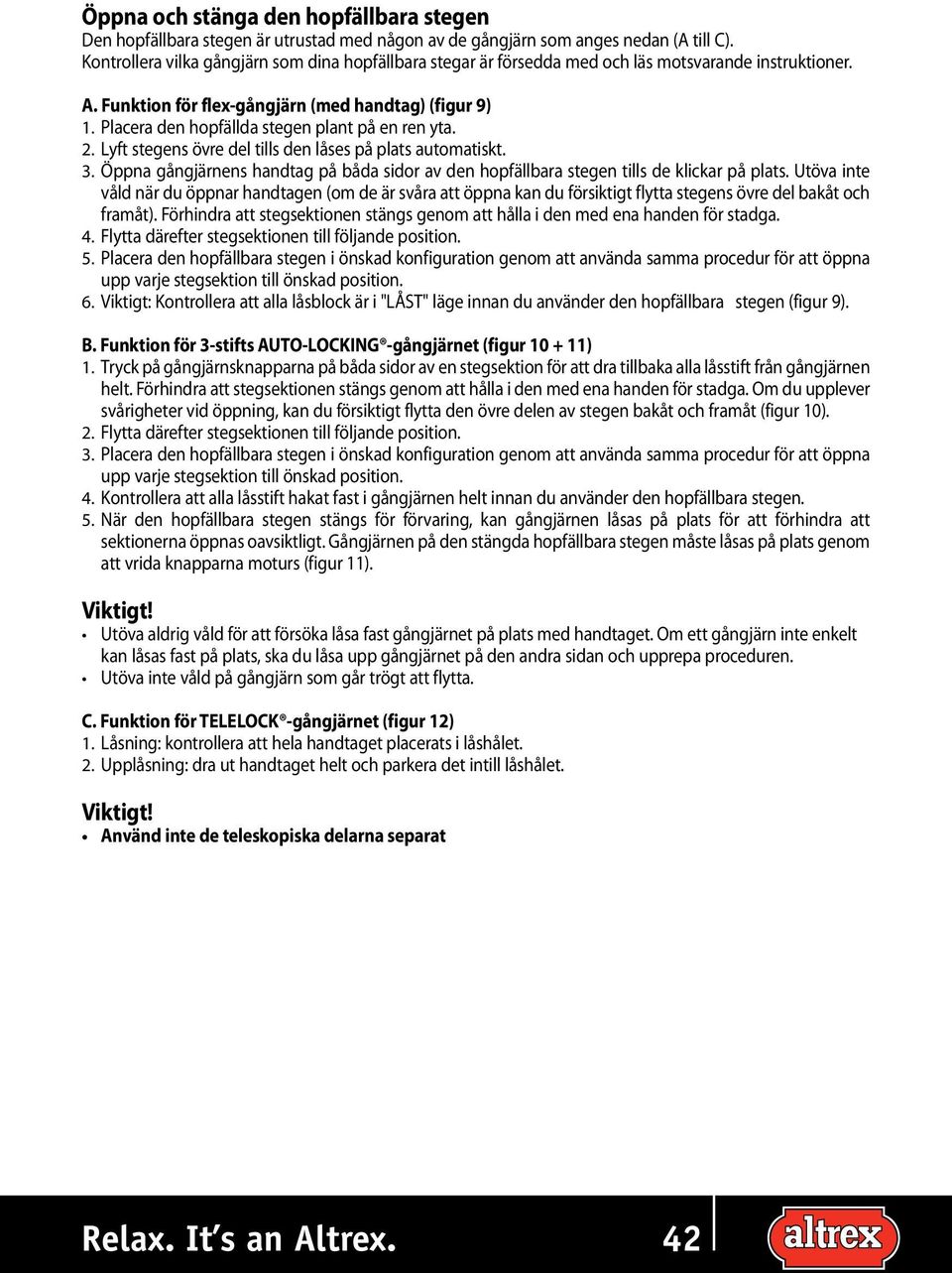 Placera den hopfällda stegen plant på en ren yta. 2. Lyft stegens övre del tills den låses på plats automatiskt. 3.