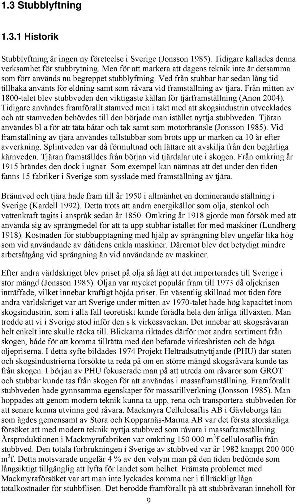 Ved från stubbar har sedan lång tid tillbaka använts för eldning samt som råvara vid framställning av tjära.