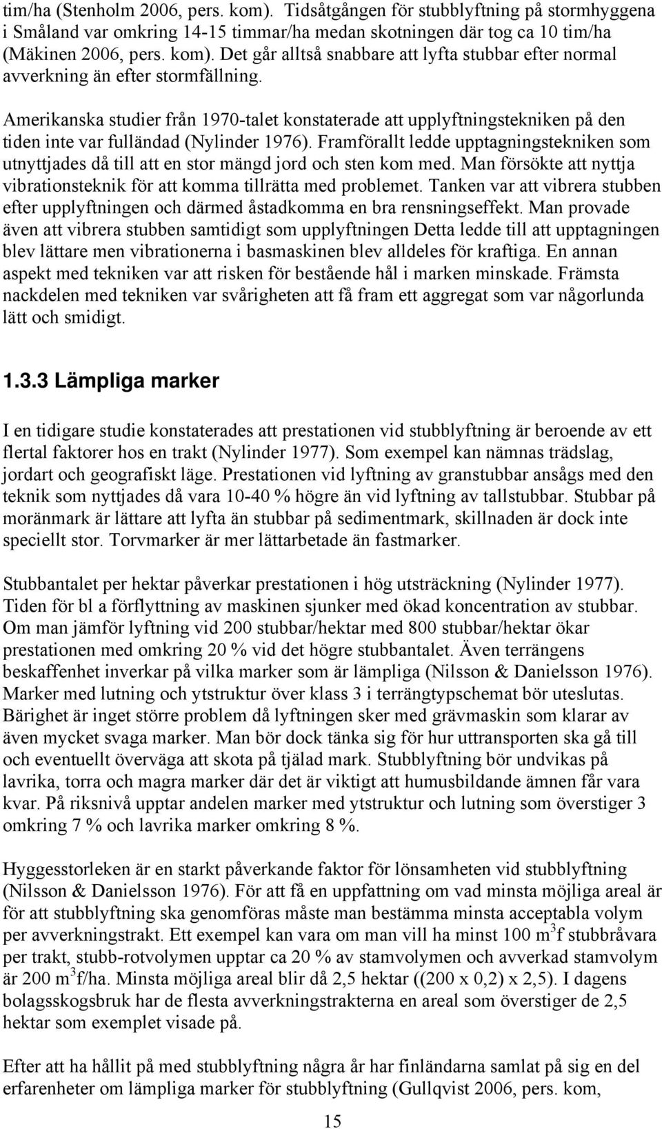 Framförallt ledde upptagningstekniken som utnyttjades då till att en stor mängd jord och sten kom med. Man försökte att nyttja vibrationsteknik för att komma tillrätta med problemet.
