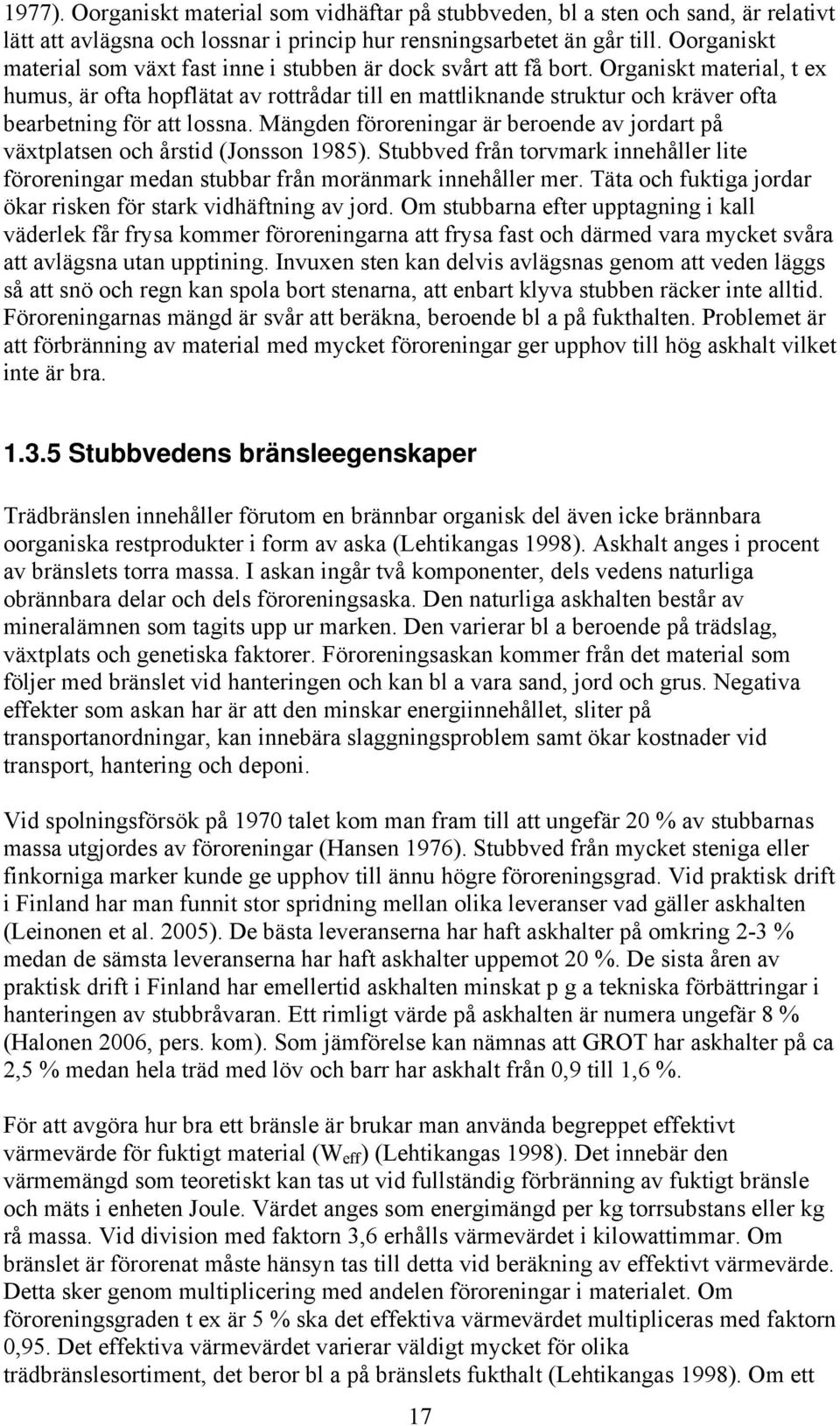 Organiskt material, t ex humus, är ofta hopflätat av rottrådar till en mattliknande struktur och kräver ofta bearbetning för att lossna.