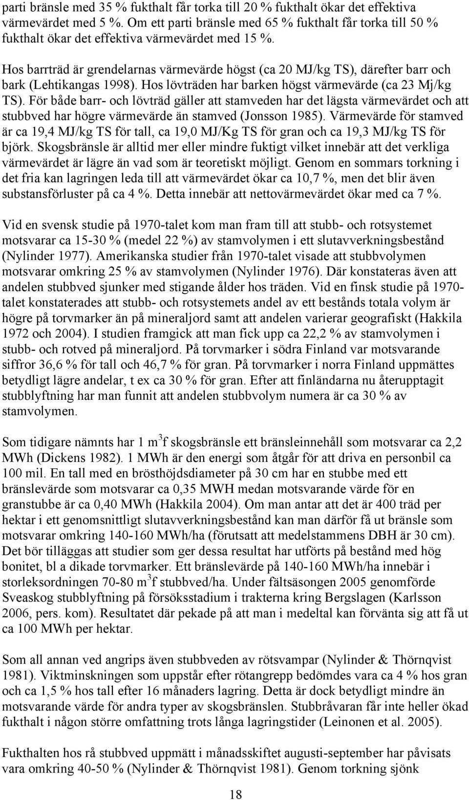 Hos barrträd är grendelarnas värmevärde högst (ca 20 MJ/kg TS), därefter barr och bark (Lehtikangas 1998). Hos lövträden har barken högst värmevärde (ca 23 Mj/kg TS).