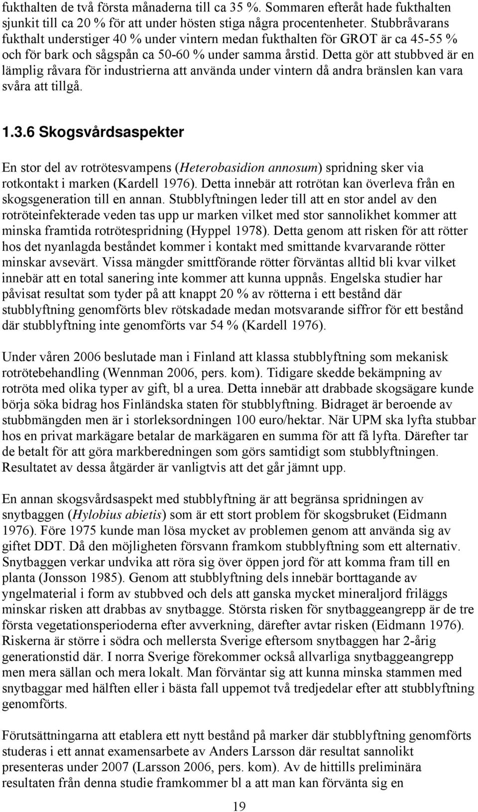 Detta gör att stubbved är en lämplig råvara för industrierna att använda under vintern då andra bränslen kan vara svåra att tillgå. 1.3.