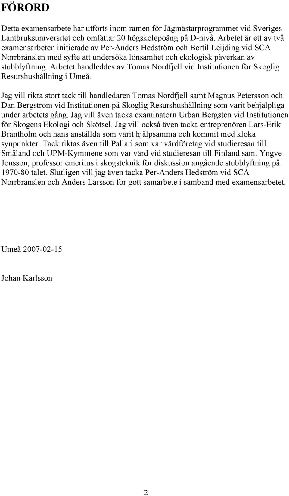 Arbetet handleddes av Tomas Nordfjell vid Institutionen för Skoglig Resurshushållning i Umeå.