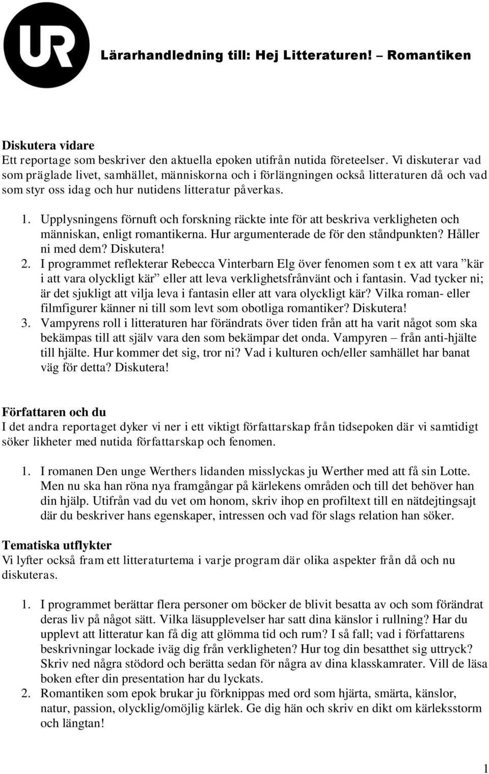 Upplysningens förnuft och forskning räckte inte för att beskriva verkligheten och människan, enligt romantikerna. Hur argumenterade de för den ståndpunkten? Håller ni med dem? Diskutera! 2.