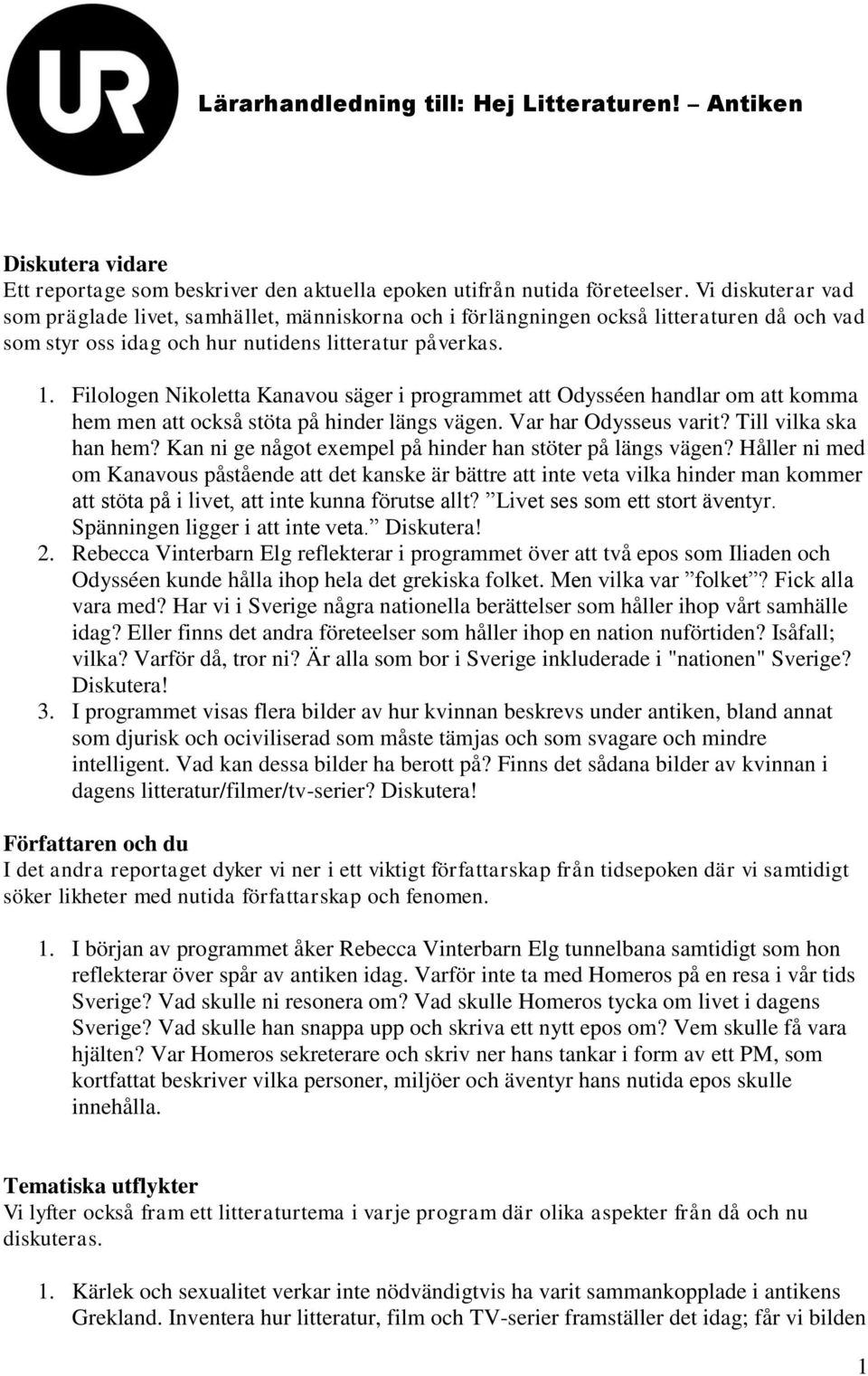 Filologen Nikoletta Kanavou säger i programmet att Odysséen handlar om att komma hem men att också stöta på hinder längs vägen. Var har Odysseus varit? Till vilka ska han hem?