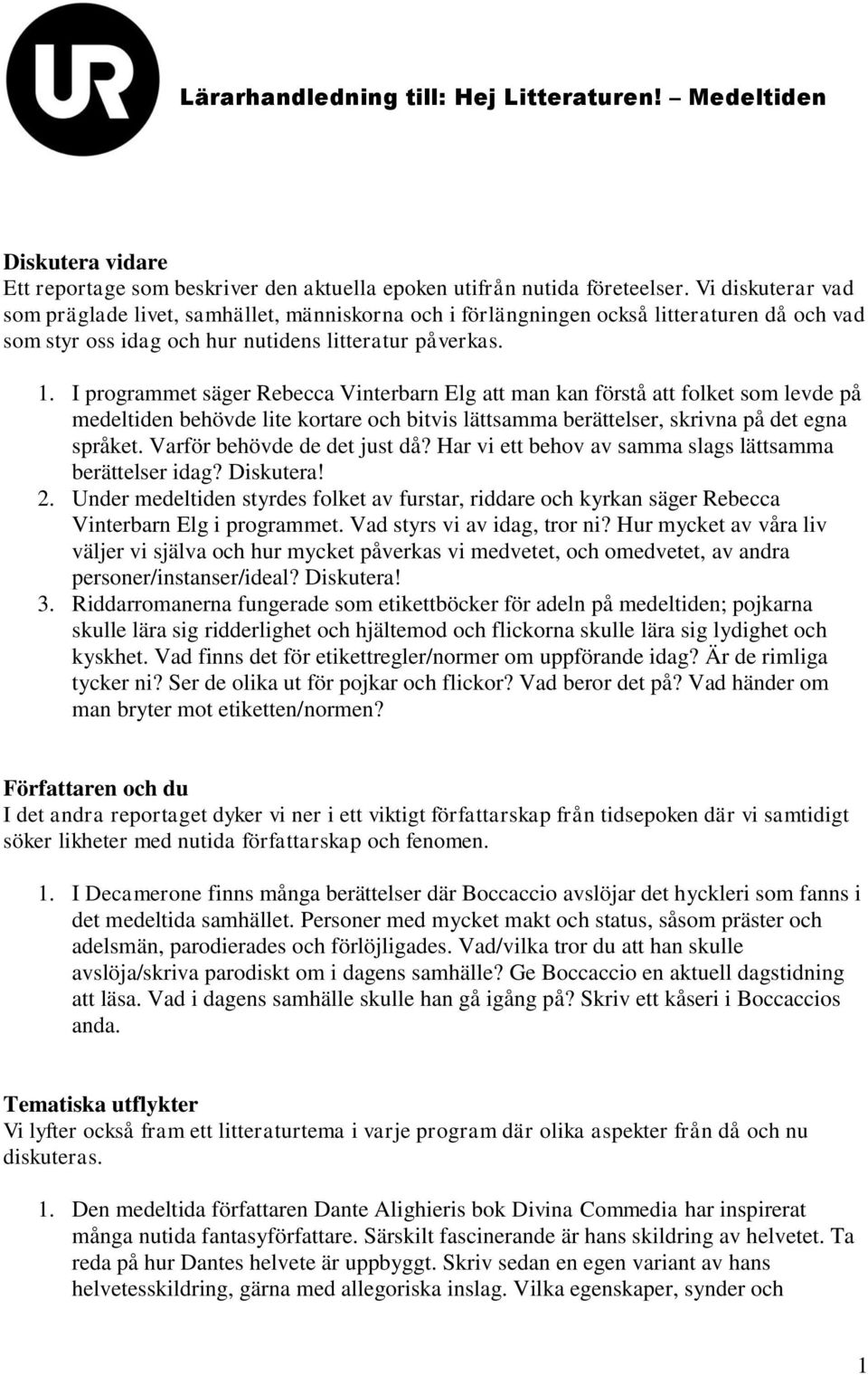 I programmet säger Rebecca Vinterbarn Elg att man kan förstå att folket som levde på medeltiden behövde lite kortare och bitvis lättsamma berättelser, skrivna på det egna språket.