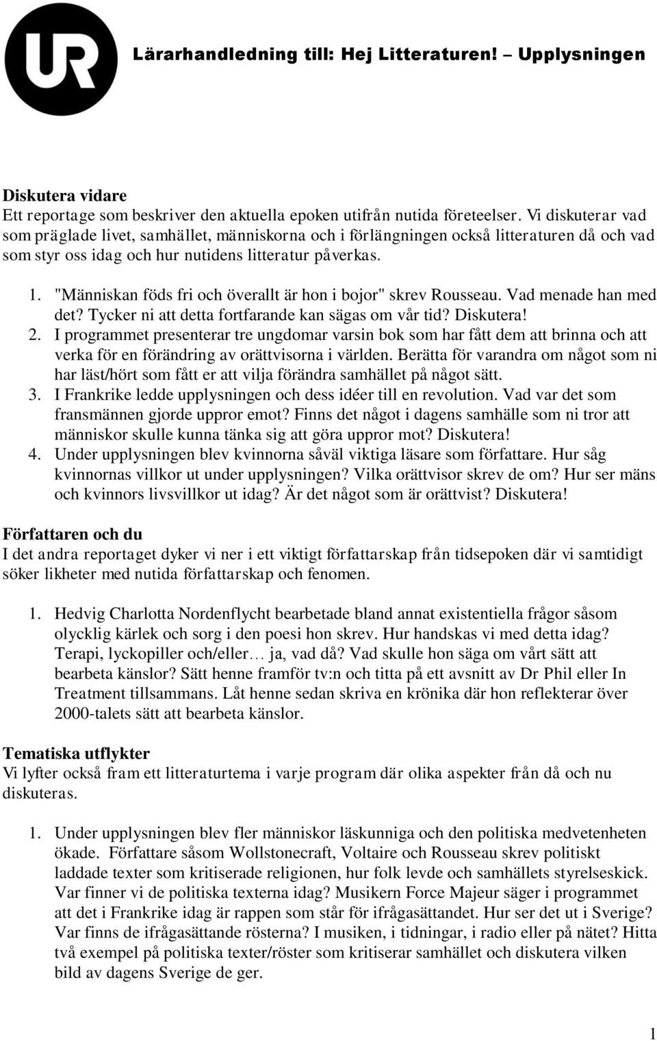 "Människan föds fri och överallt är hon i bojor" skrev Rousseau. Vad menade han med det? Tycker ni att detta fortfarande kan sägas om vår tid? Diskutera! 2.